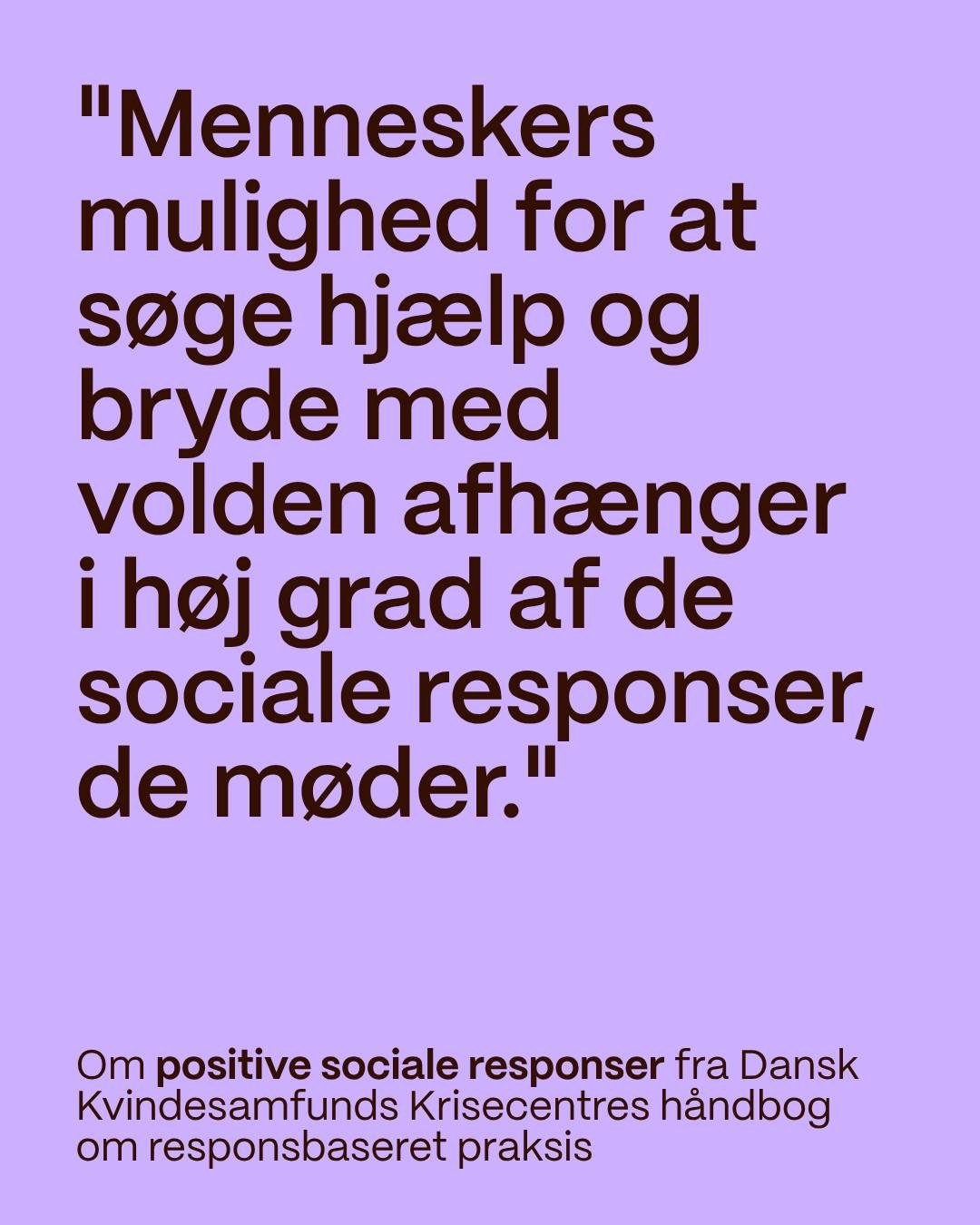 POSITIVE SOCIALE RESPONSER 👥 

Vores sociale responser har stor betydning for voldsudsatte kvinder, n&aring;r de fort&aelig;ller deres historie.

I september lancerer vi vores h&aring;ndbog om responsbaseret praksis. Frem til lanceringen pr&aelig;se