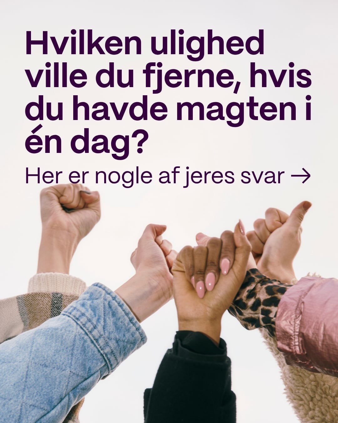 Vi spurgte, og I leverede!🔥🧡

&ldquo;Hvilken ulighed i samfundet ville du fjerne, hvis du havde magten i &eacute;n dag?&rdquo; Vi har f&aring;et s&aring; mange gode svar p&aring; det sp&oslash;rgsm&aring;l, at vi bliver n&oslash;dt til at dele nogl