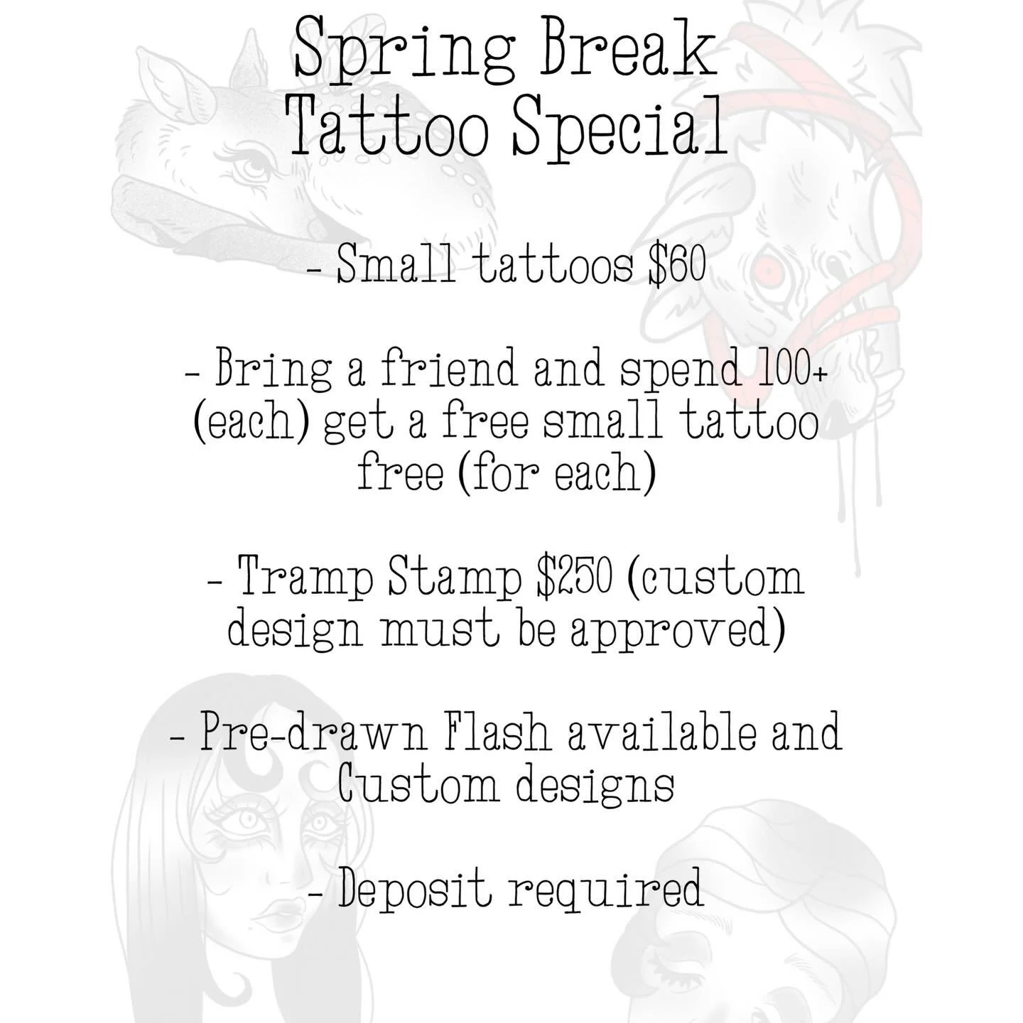 Spring Break Tattoo Sale
-
All small tattoos $60 (2-3in)

Bring a friend and spend 100+ (EACH) get a free small tattoo free (EACH)

Tramp stamp tattoos for $250 (custom design must be approved)

Pre-Drawn Flash Available and custom designs
-
Small ta