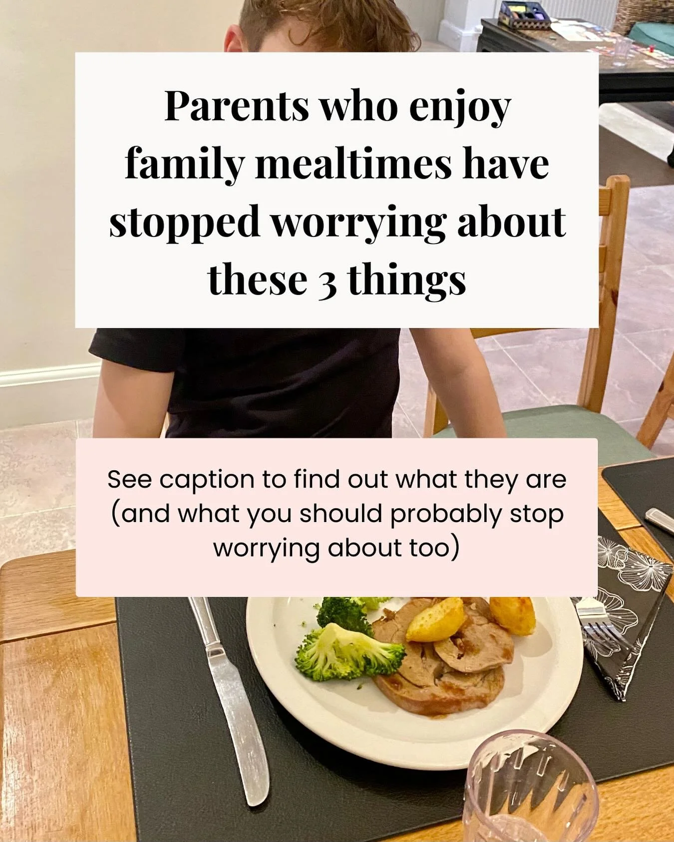 Parents who enjoy family mealtimes have stopped worrying about these 3 things:

 1. PROTEIN - Is my child getting enough? 

Everyone is pretty obsessed with protein right now but there&rsquo;s really no need to be. Even if they don&rsquo;t eat meat, 
