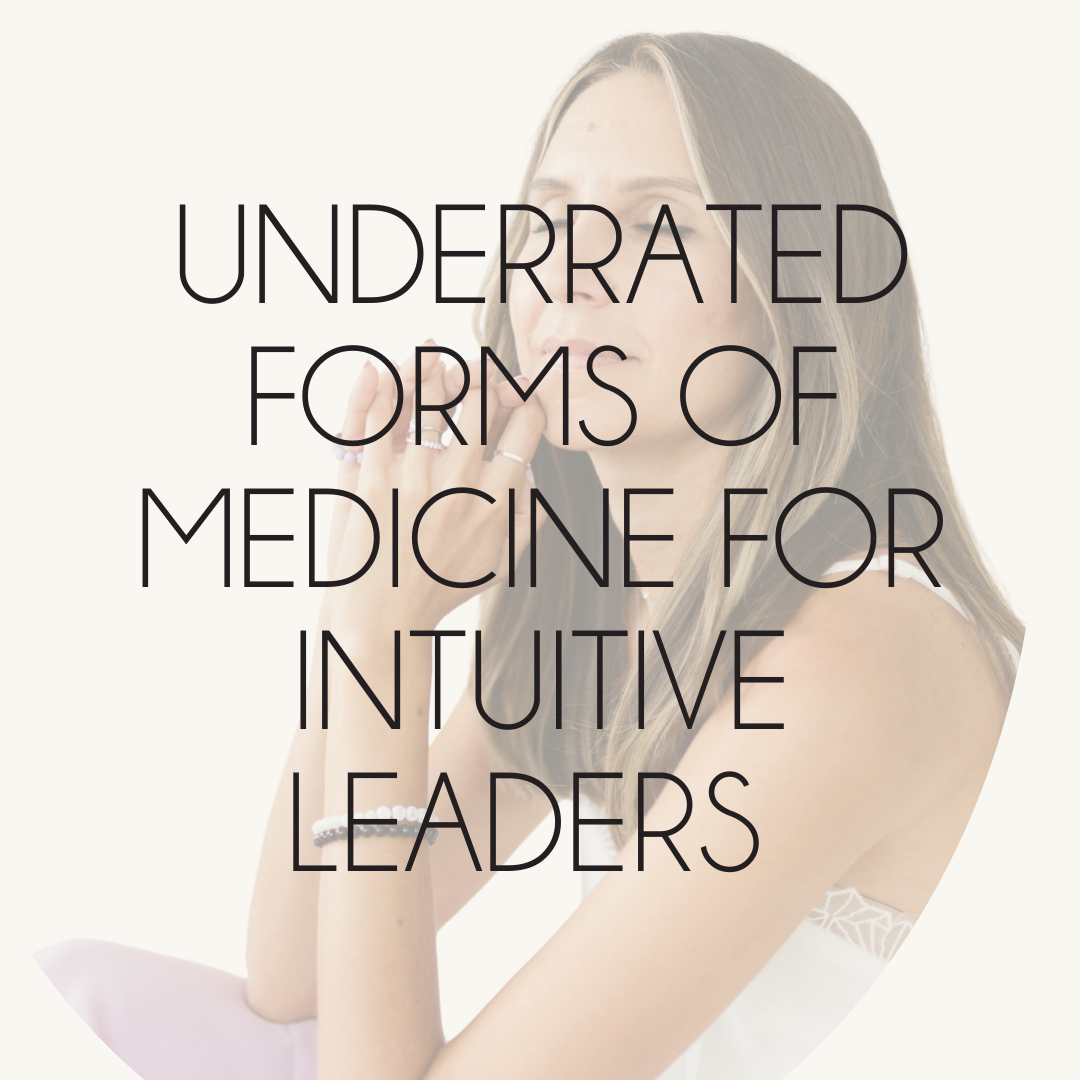 Underrated Forms of Medicine for Intuitive Leaders to Boost Creativity and Intuitive Connection