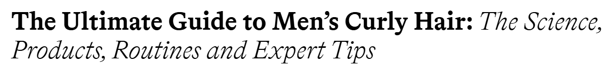 Book title: The Ultimate Guide to Men's Curly Hair: The Science, Products, Routines and Expert Tips