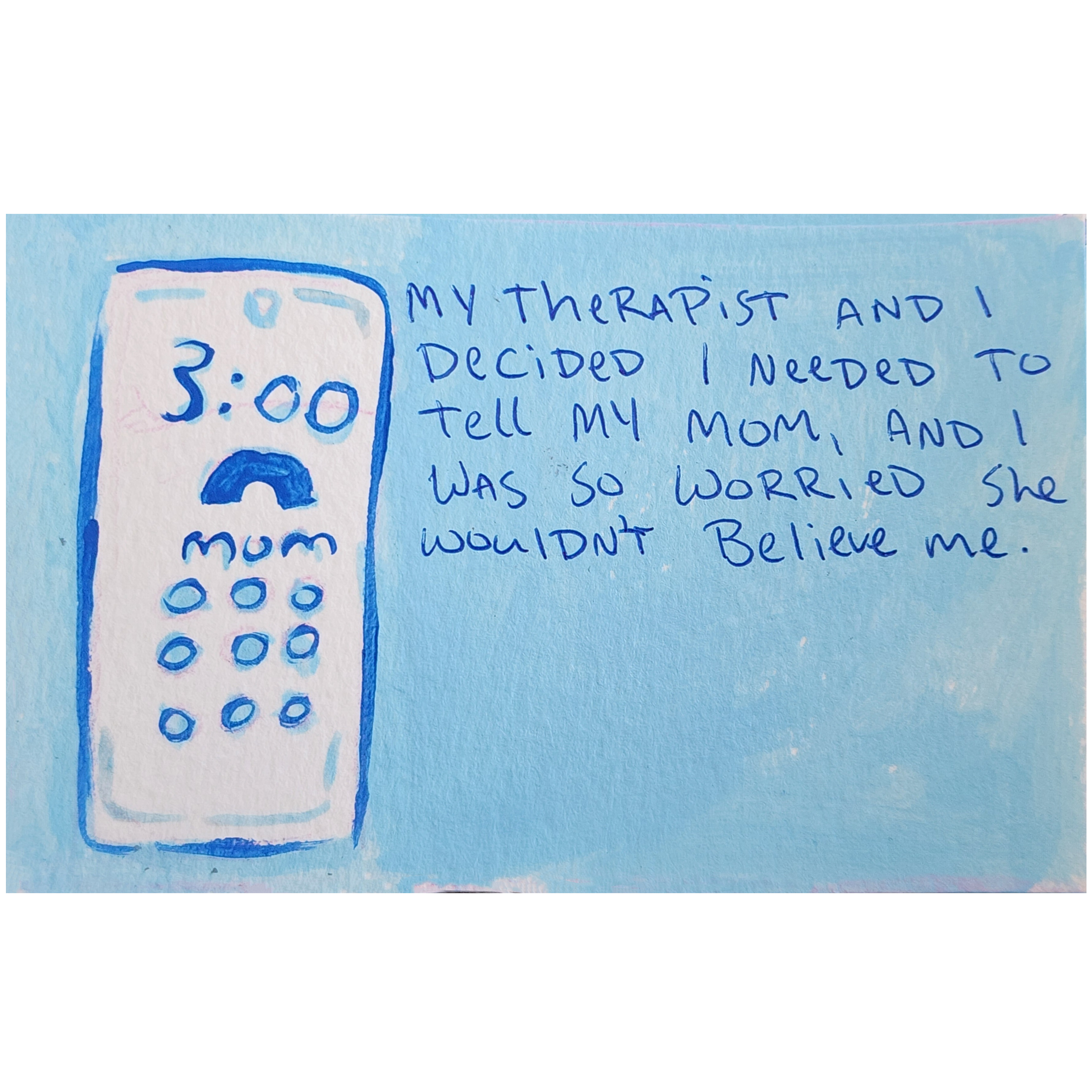 My therapist and I decided to tell my mom, and I was so worried she wouldn't believe me. 