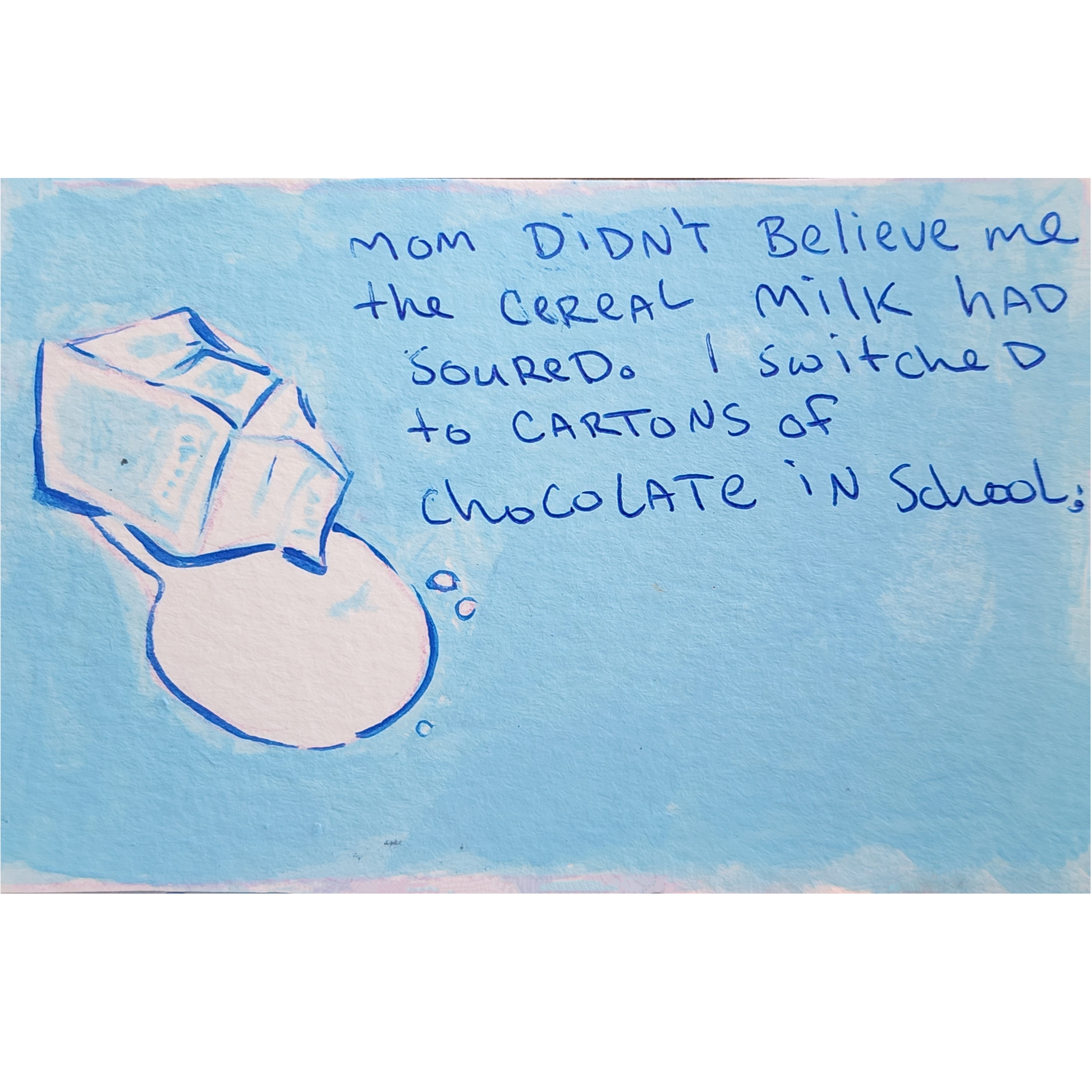Mom didn't believe me the cereal milk had soured. I switched to cartons of chocolate in school.