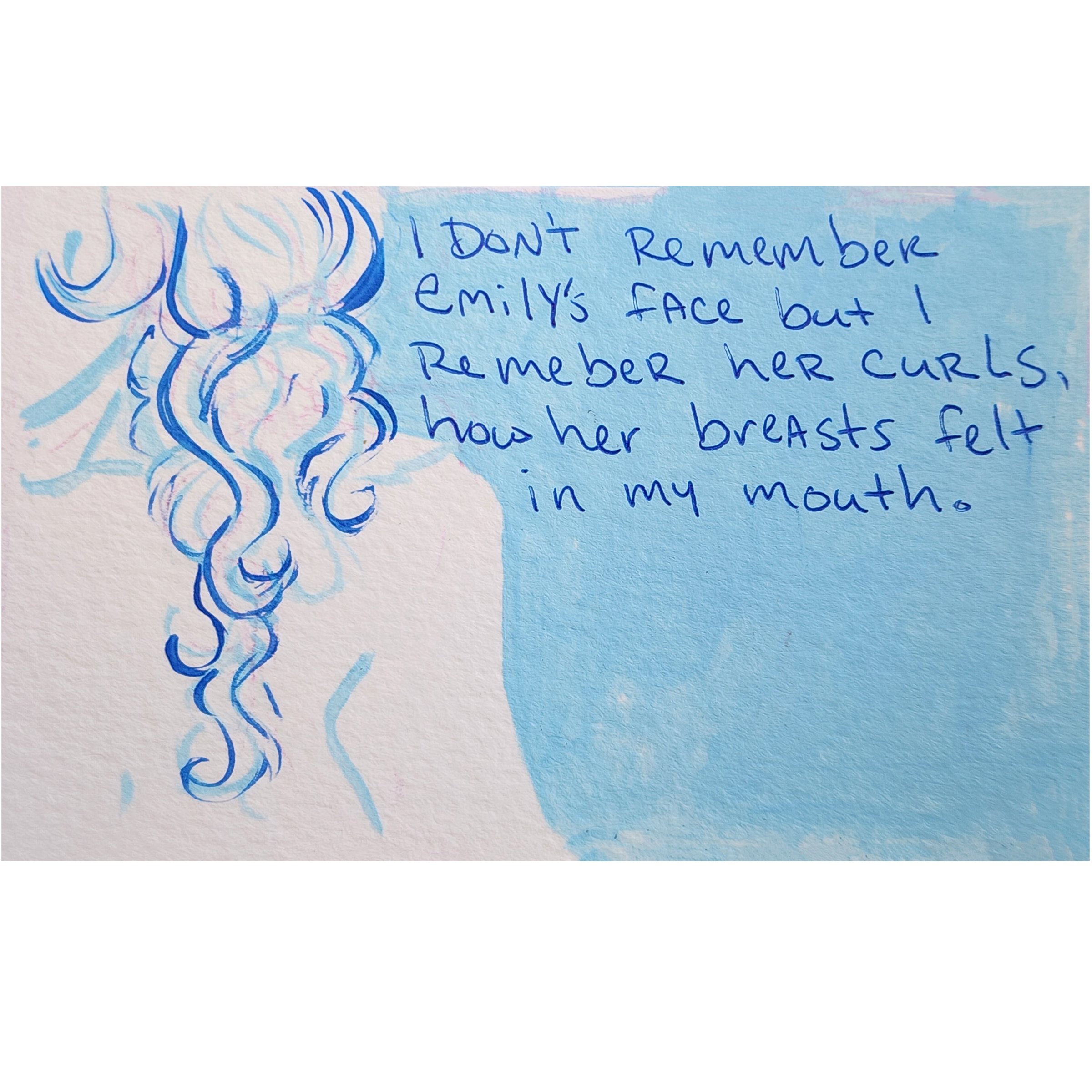 I don't remember Emily's face, but I remember her curls, how her breasts felt in my mouth. 