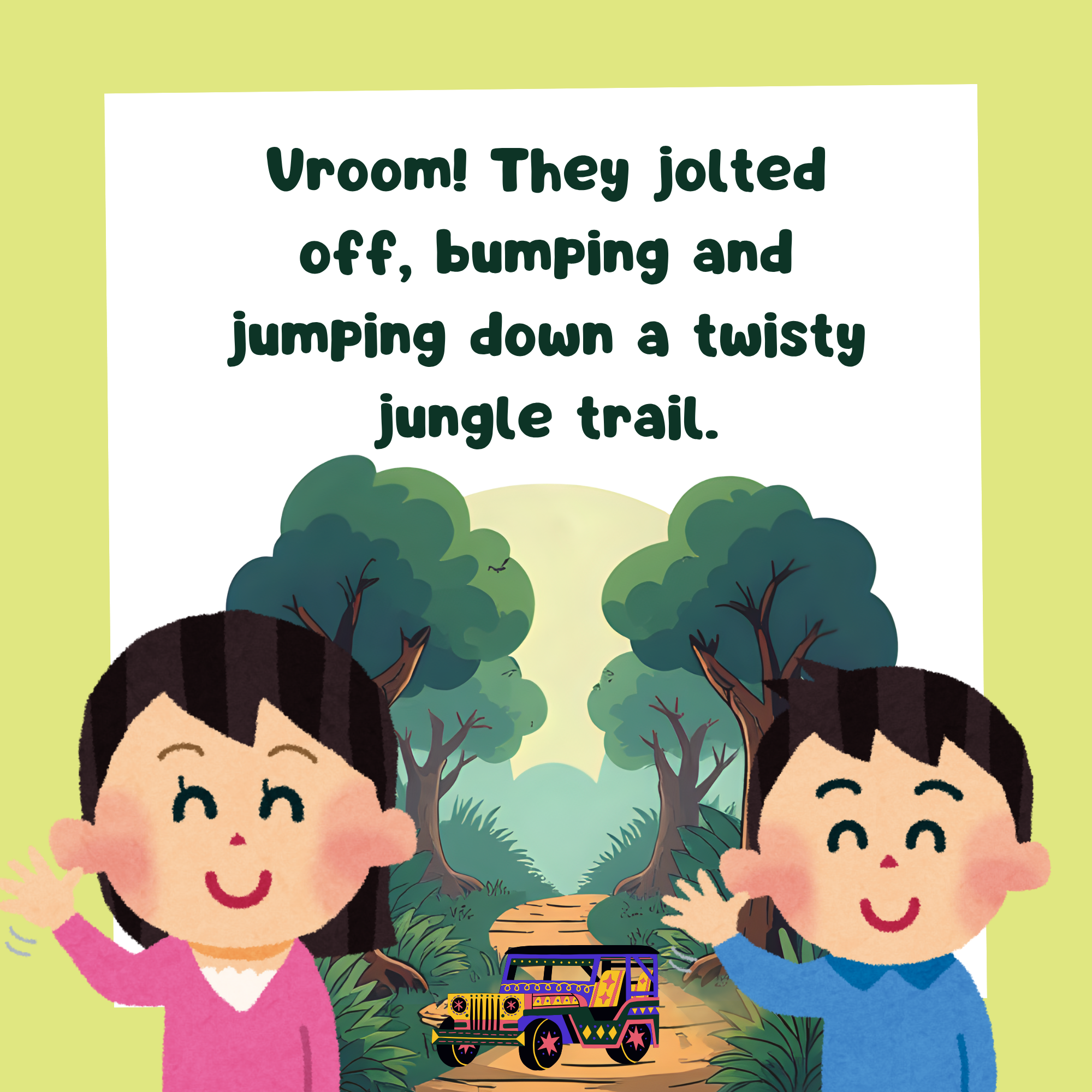 A story book page with text, "Vroom! They jolted off, bumping and jumping down a twisty jungle trail." and an image of a boy and girl infront of a trail leading into a jungle with a jeep driving