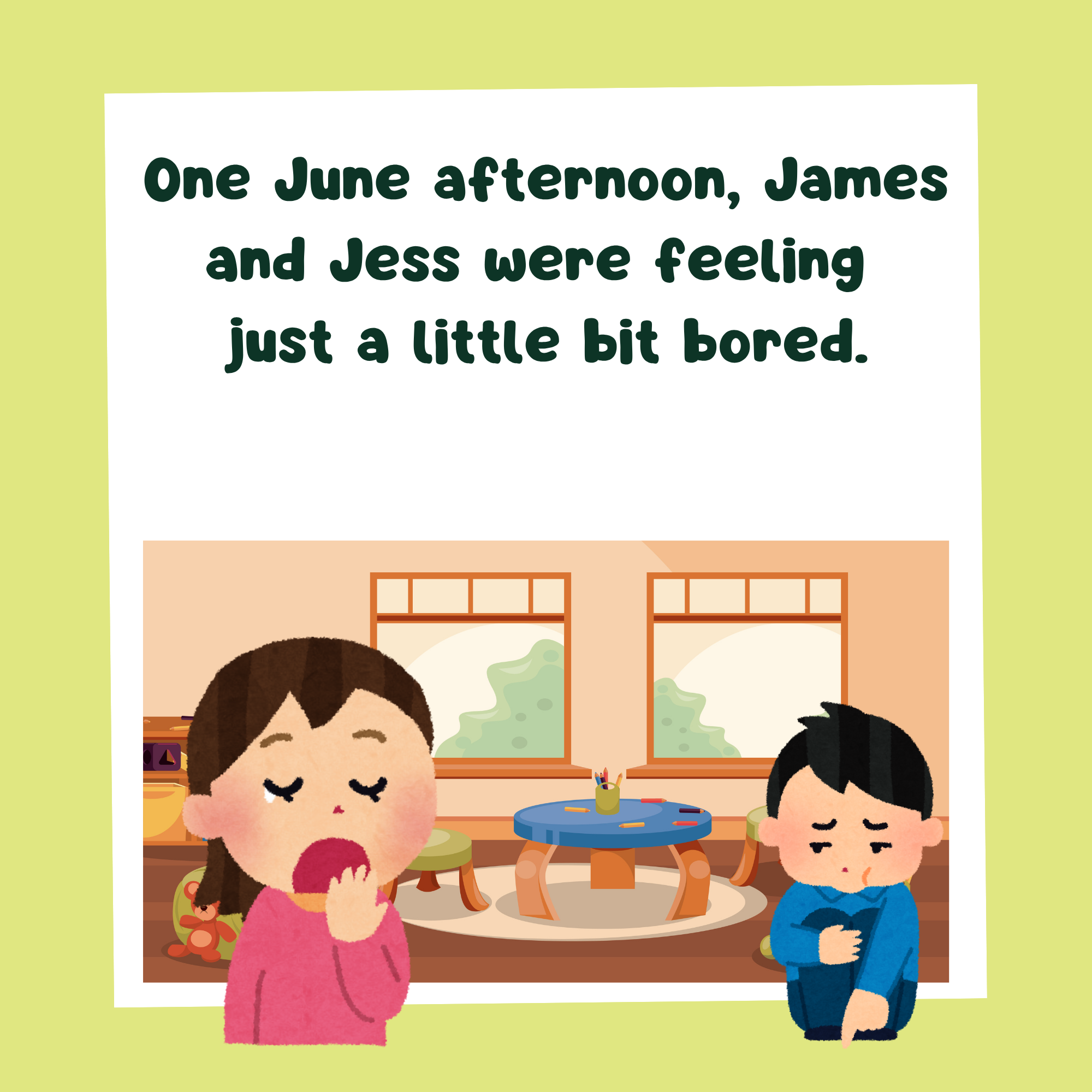 Storybook page with text, "One June afternoon, James and Jess were feeling just a little bored." and an image of a boy and girl in a playroom looking bored