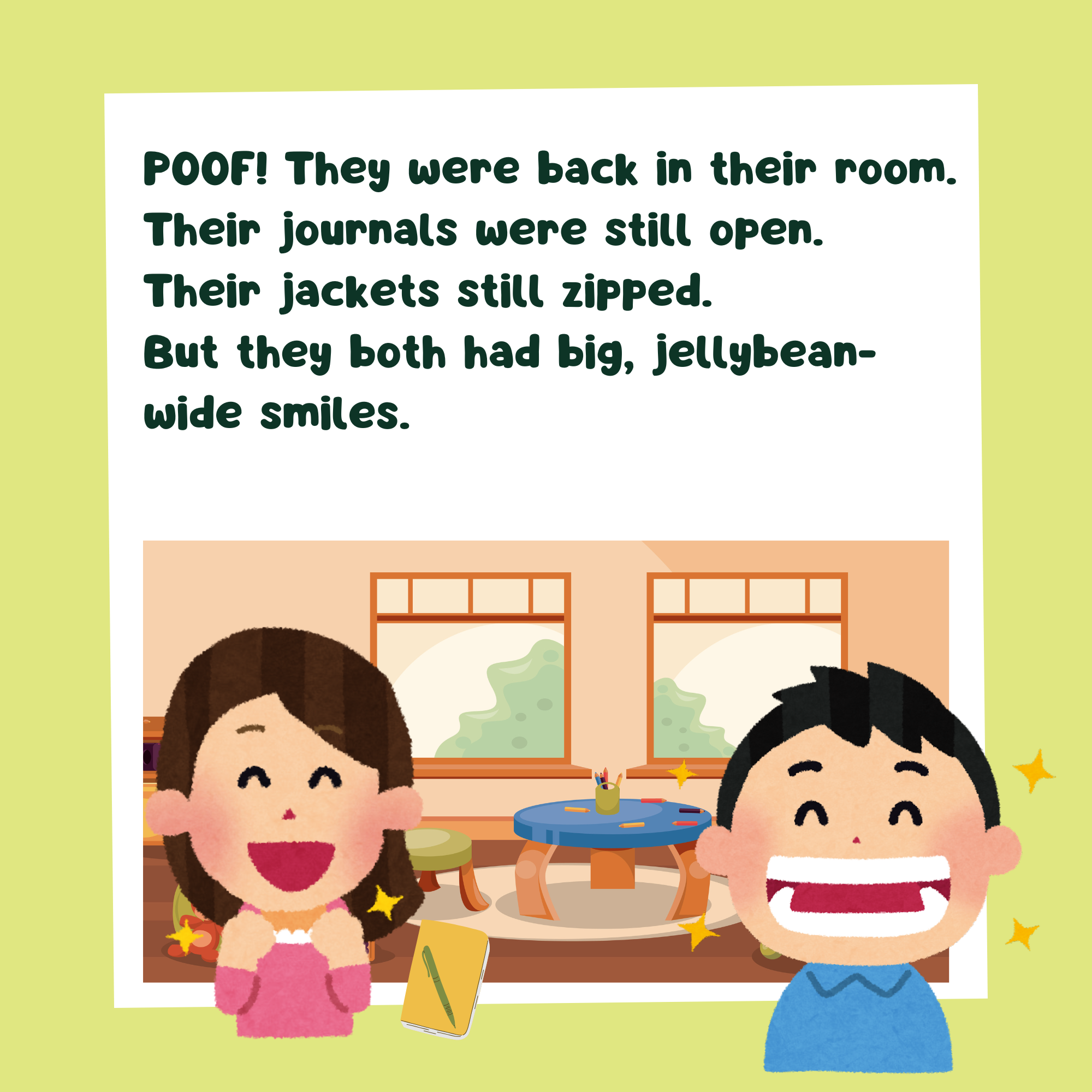 a storybook page with text, "POOF! They were back in their room. Their journals were still open.  Their jackets still zipped. But they both had big, jellybean-wide smiles." and two kids smiling in a playroom
