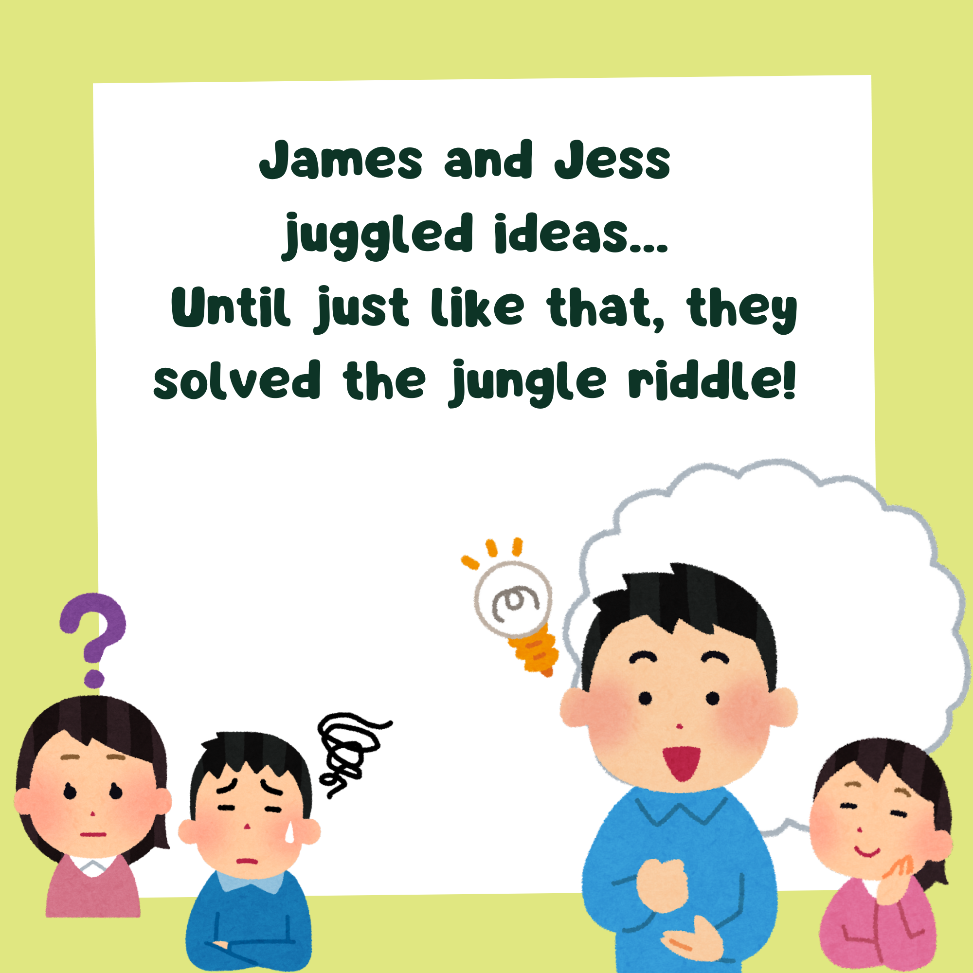 Storybook page with text, "James and Jess  juggled ideas...  Until just like that, they solved the jungle riddle!" and two kids looking puzzled