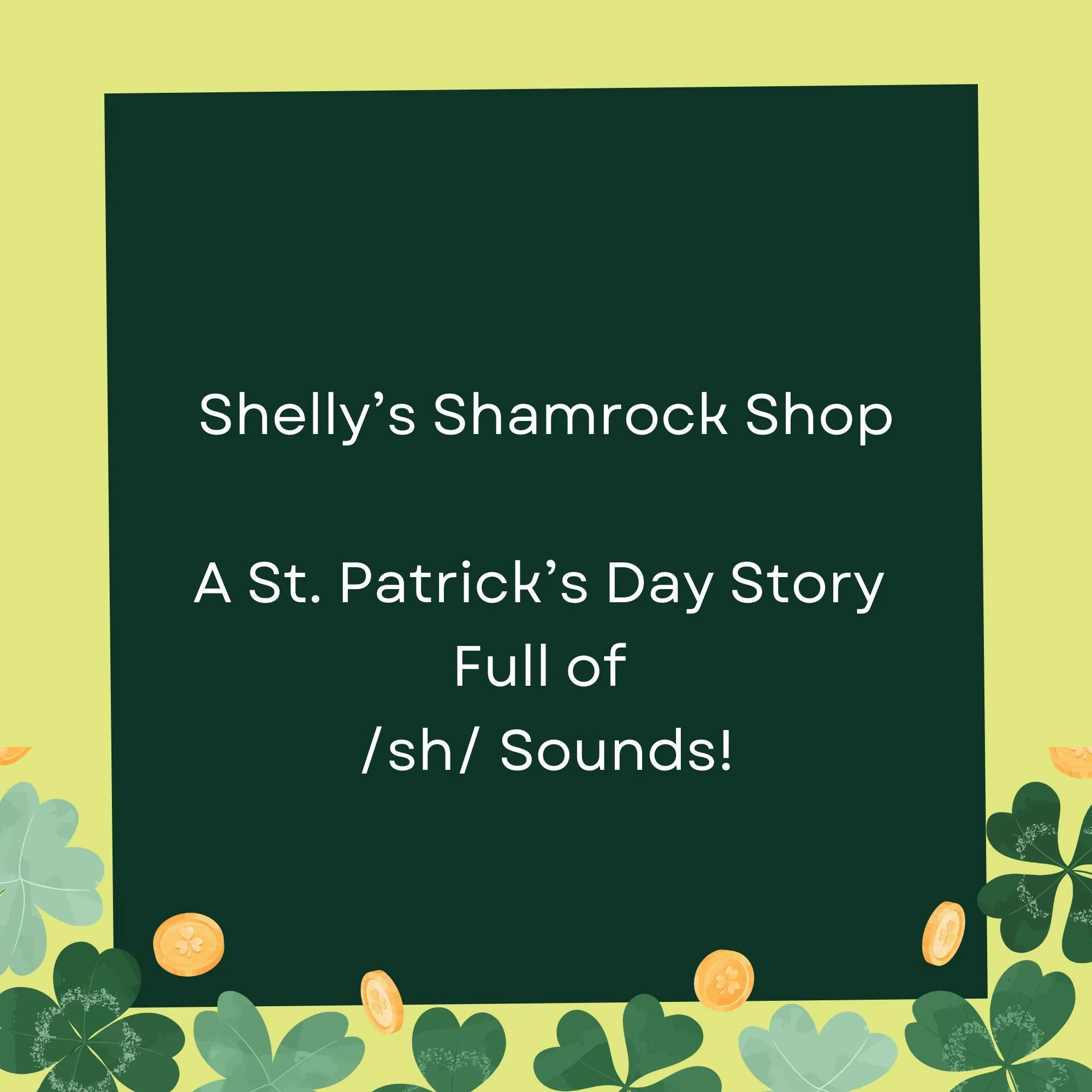 Light and dark green background with white text, "Shelly's Shamrock Shop" "A St. Patrick's Day Story Full of /sh/ Sounds!" with a shamrock border