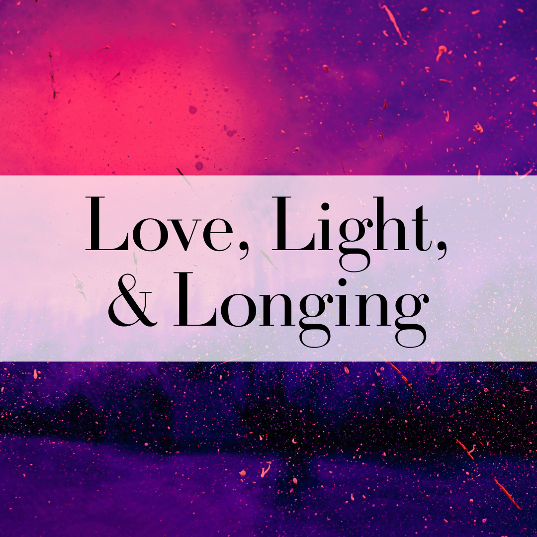Love, Light, &amp; Longing