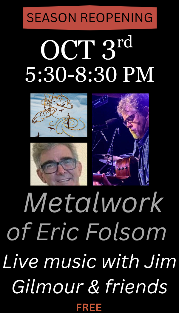 Season Reopening - Metalwork of Eric Folsom - Music w/Jim Gilmour