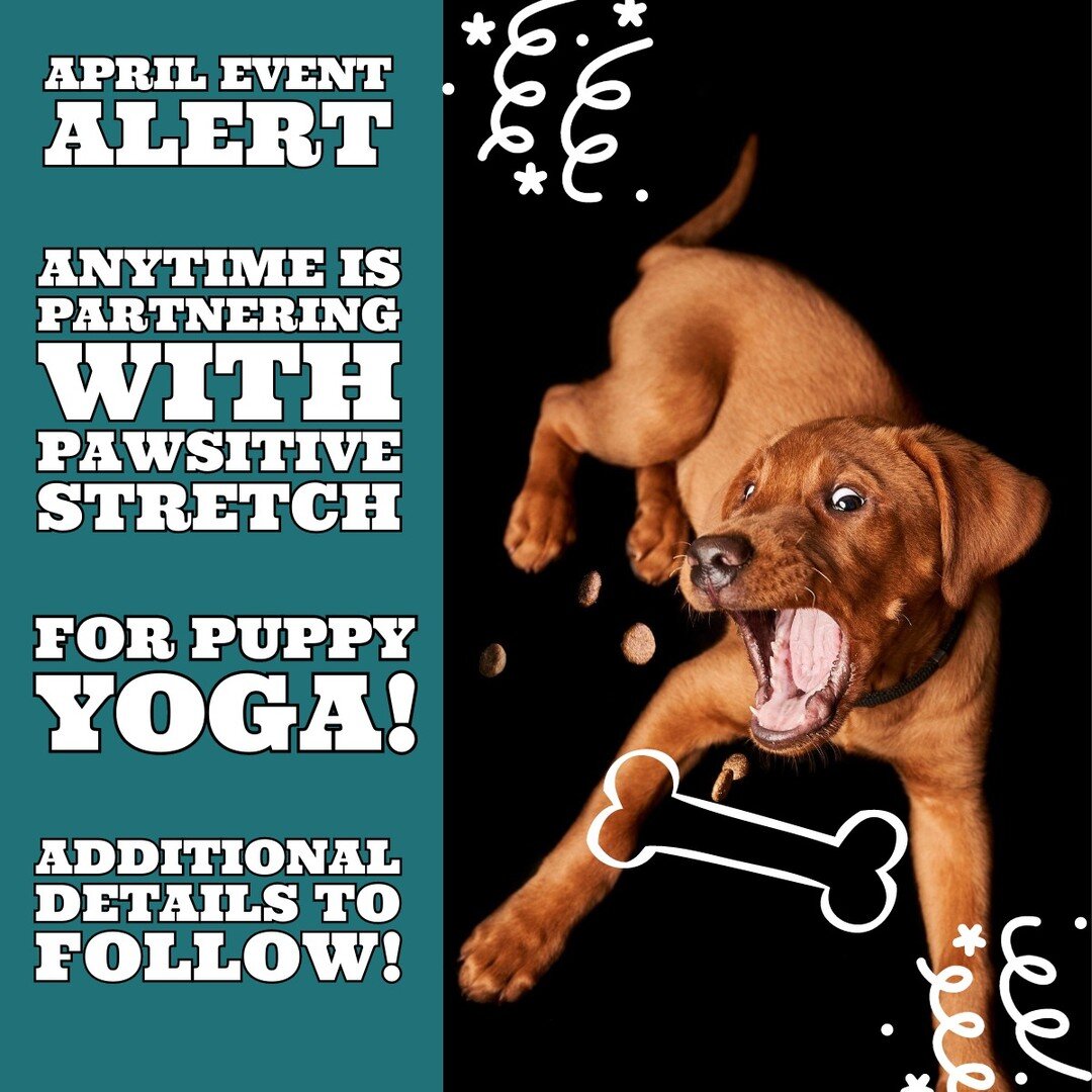Anytime is partnering with @pawsitive_stretch for puppy yoga in April! This event will be open to all. Additional details coming soon!