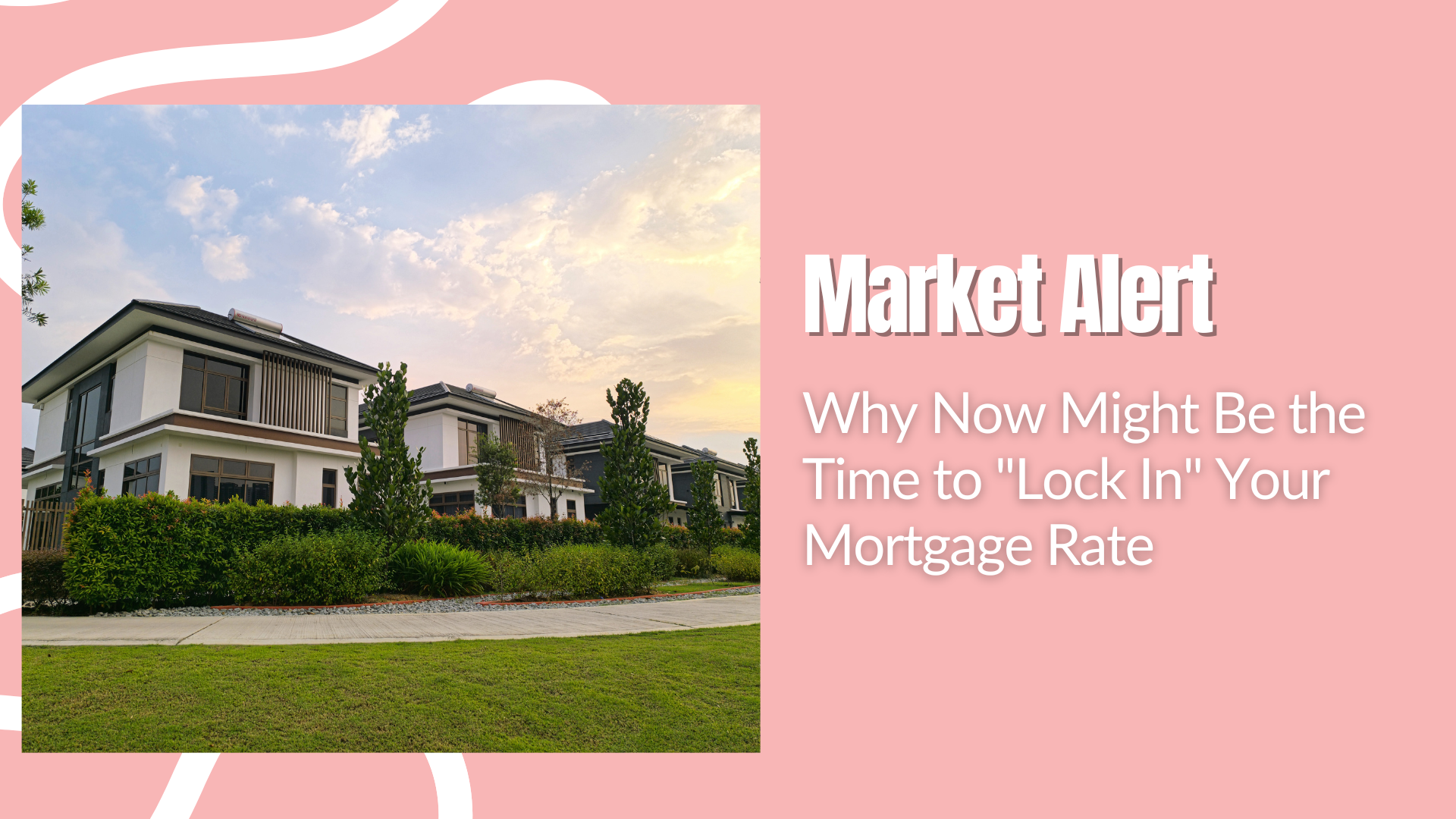 Why Now Might Be the Time to "Lock In" Your Mortgage Rate