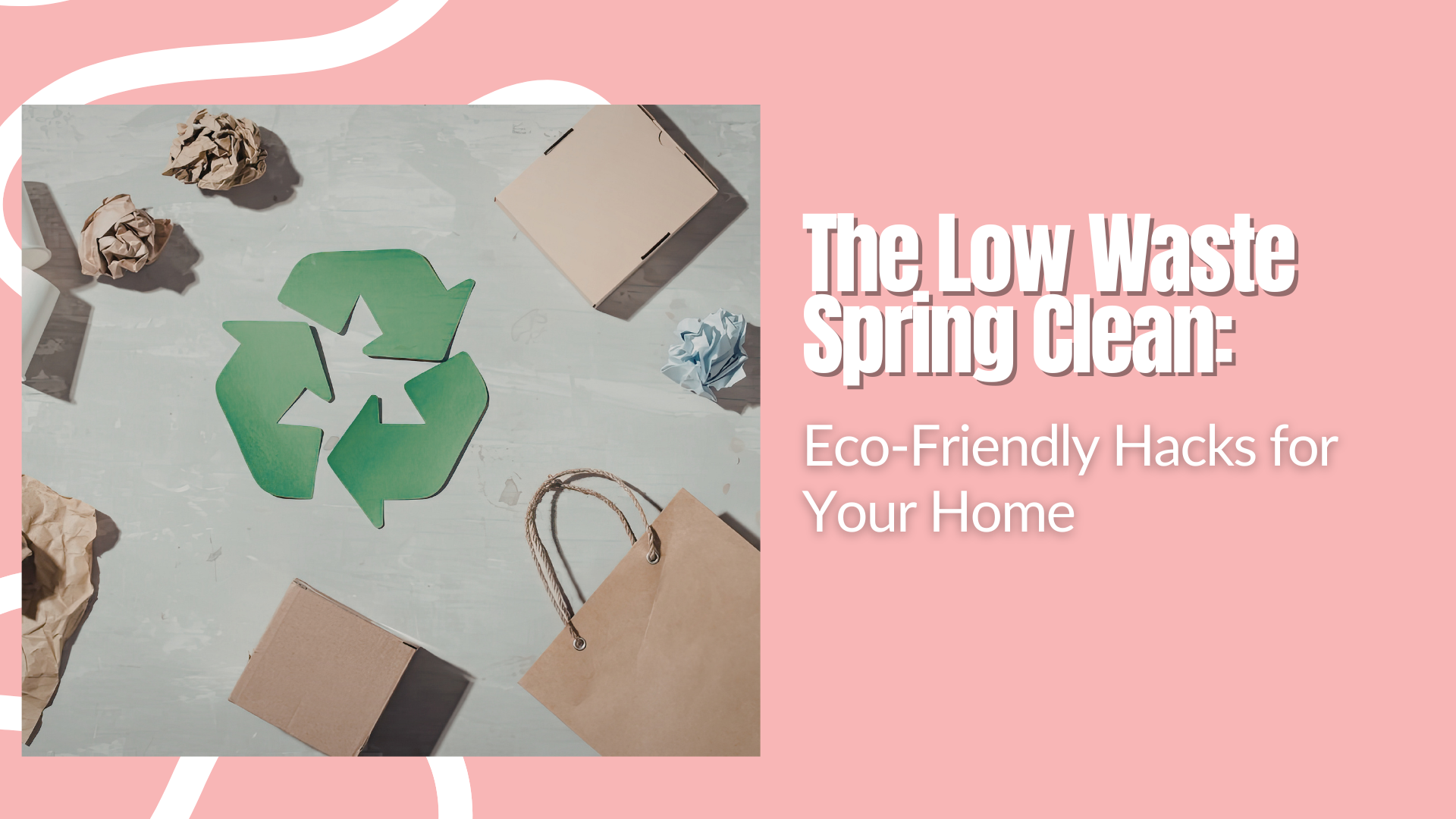 The Low-Waste Spring Clean: 5 Eco-Friendly Hacks for a Greener Home