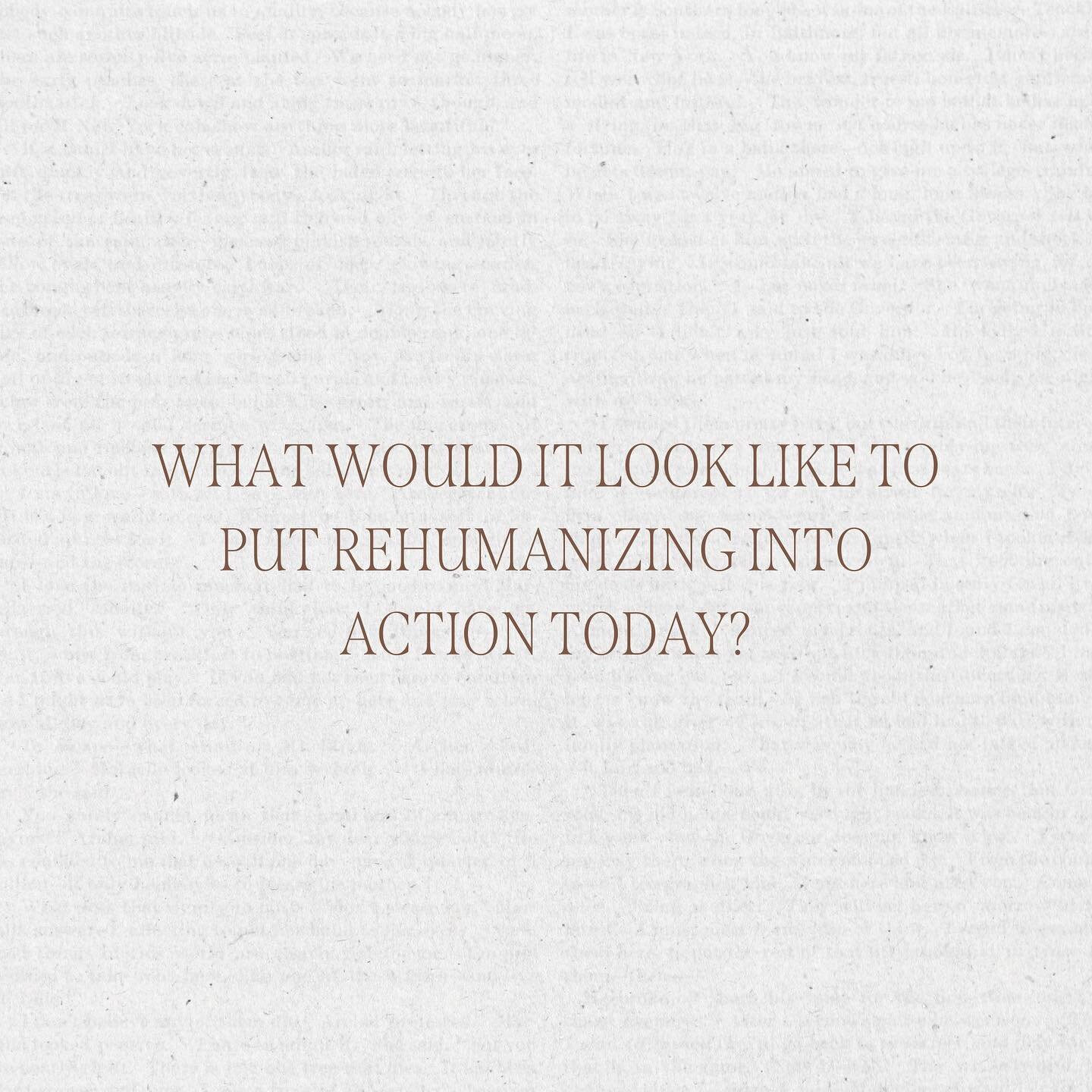 The invitation to rehumanize is one that is constantly on my mind and is particularly pressing right now. To me, this is a needed and life-saving conversation. Will you join me?

↟ What if we took the opportunity to rehumanize?

↟ What would that loo