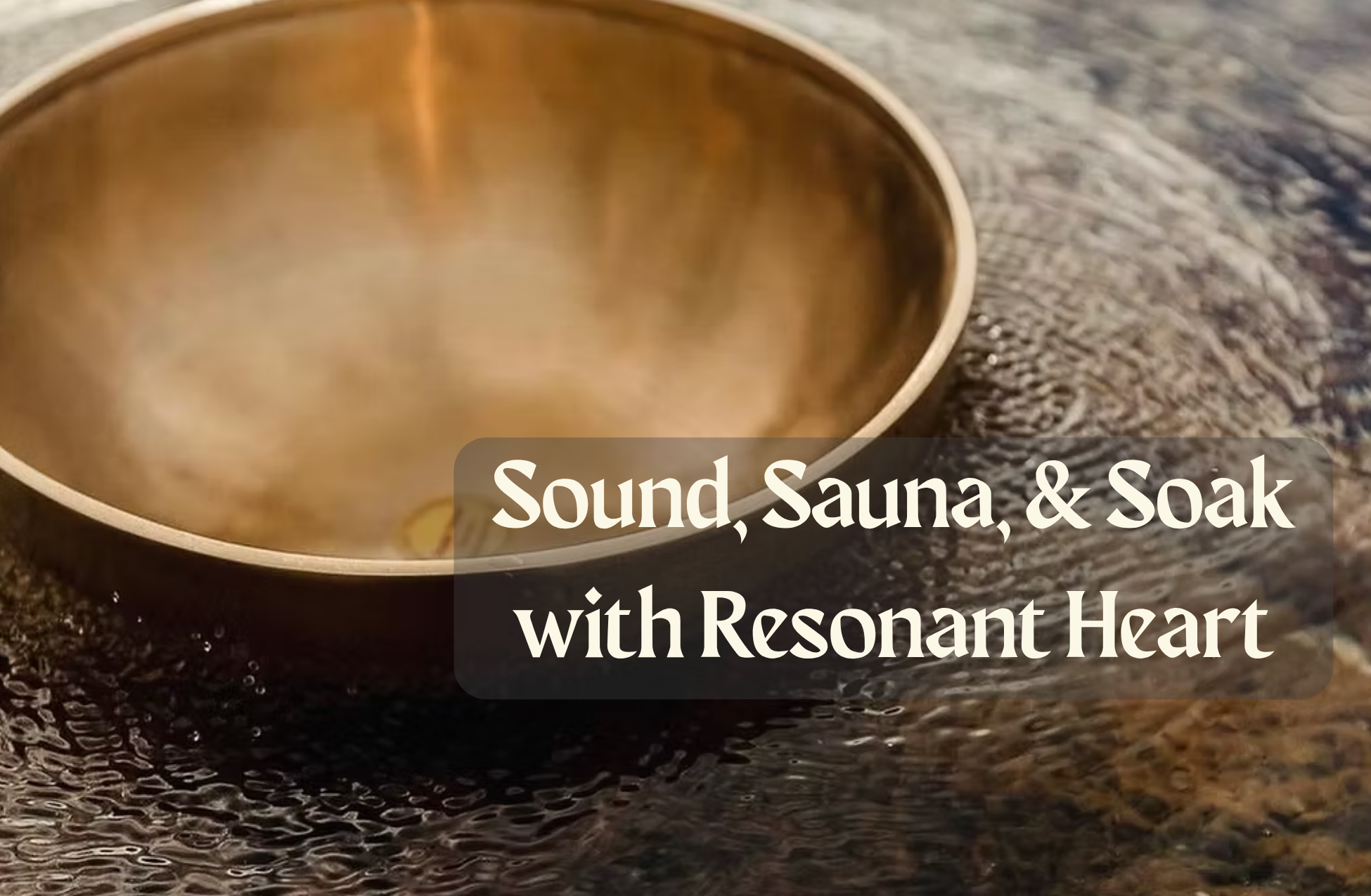 Sound, Sauna, & Soak with Resonant Heart