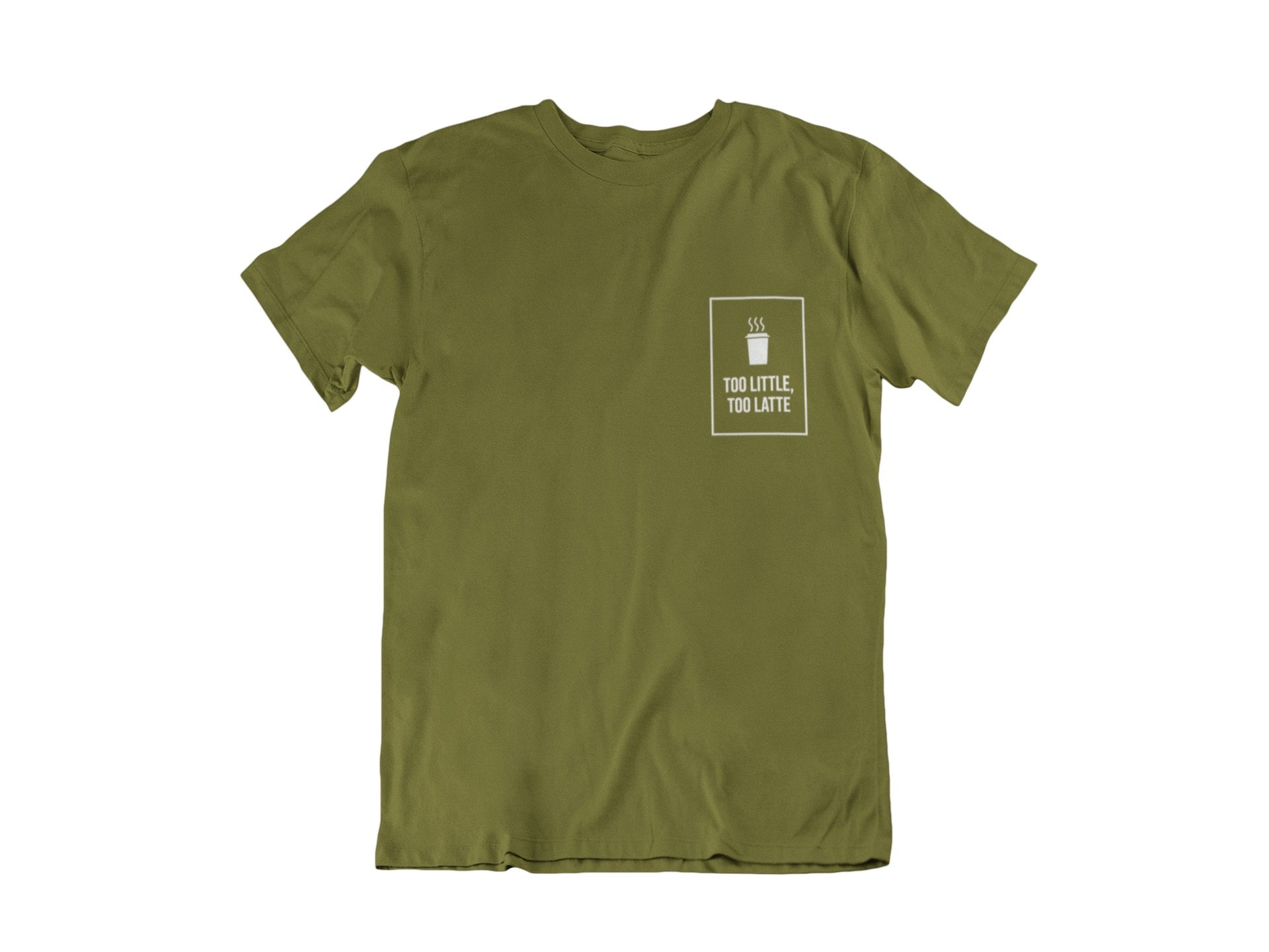 Too Little, Too Latte - olive tshirt front.jpeg