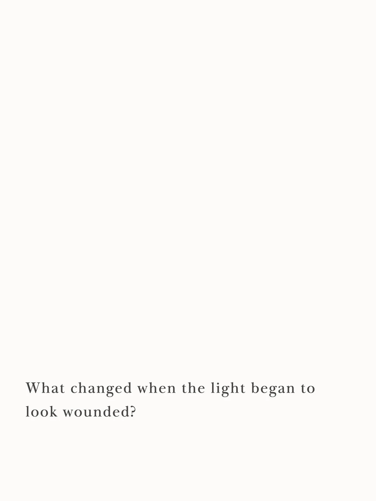 What changed when the light began to look wounded?