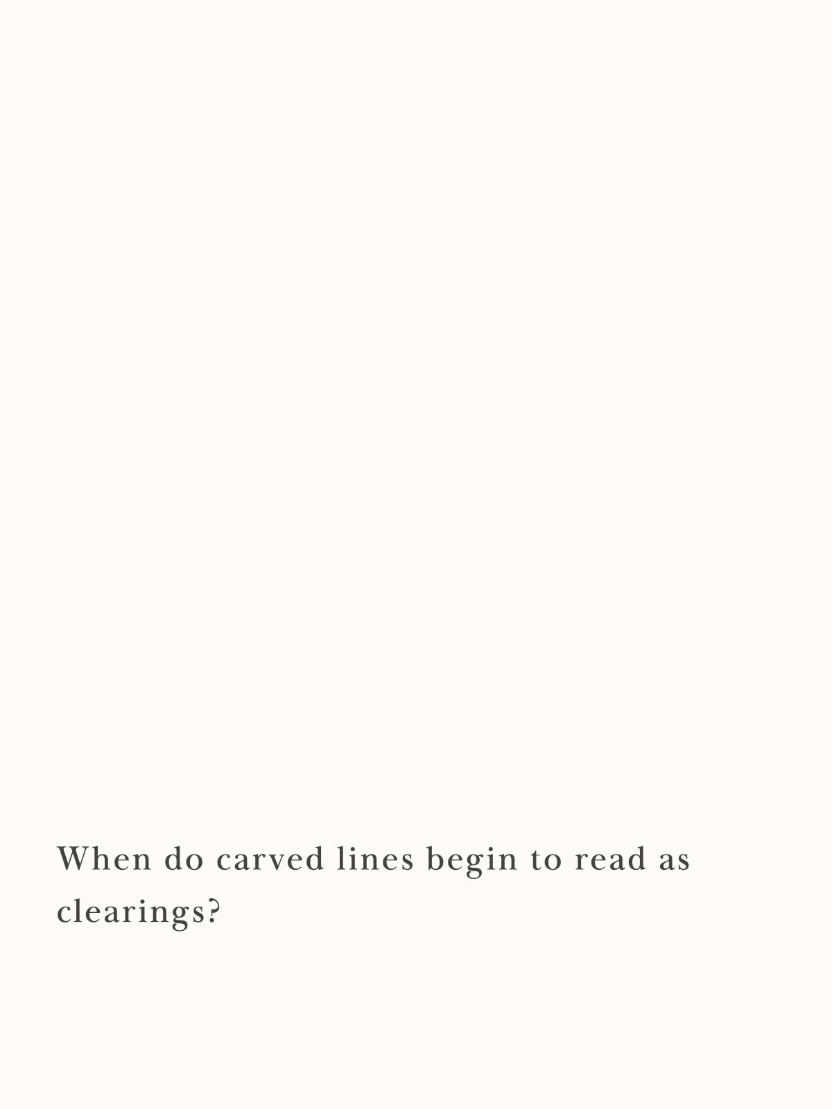 When do carved lines begin to read as clearings?