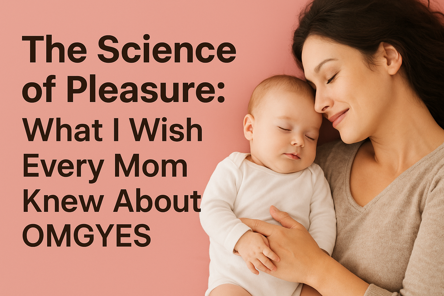 The Science of Pleasure: What I Wish Every Mom Knew About OMGYES