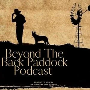 Silhouette of a man and a dog on a farm with a windmill, overlaid with the text 'Beyond The Back Paddock Podcast' and a note about being brought to you by The Unbreakable Farmer.