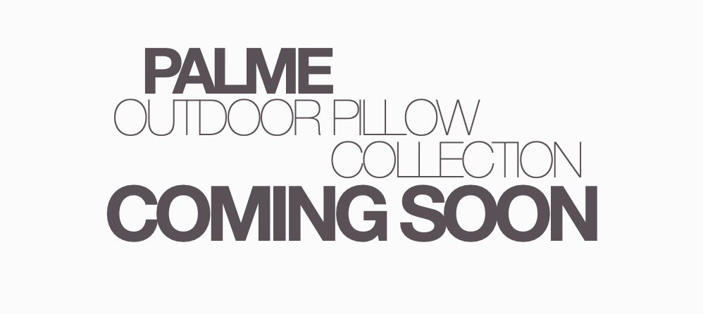 Announcement for the upcoming Palm outdoor pillow collection, coming soon.