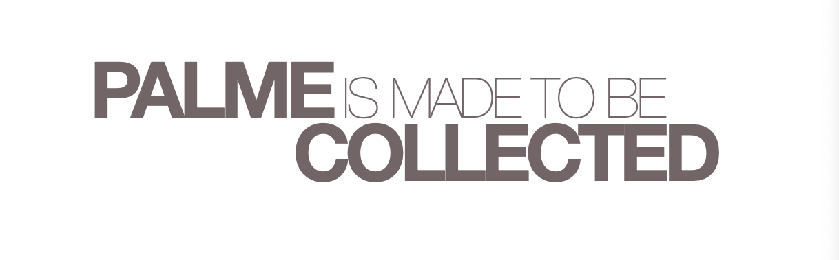 Text graphic that reads 'PALME IS MADE TO BE COLLECTED' with the words 'PALME' and 'COLLECTED' in bold, larger font.