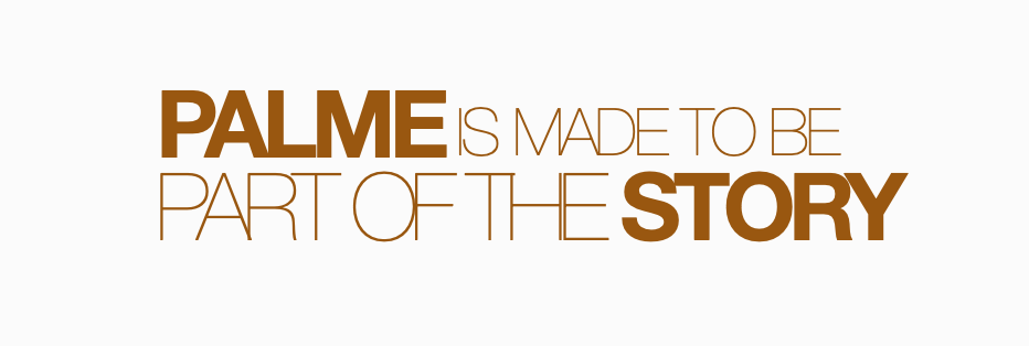 Text saying "PALME IS MADE TO BE PART OF THE STORY" with "PALME" and "STORY" in bold brown font and the rest in thin brown font.
