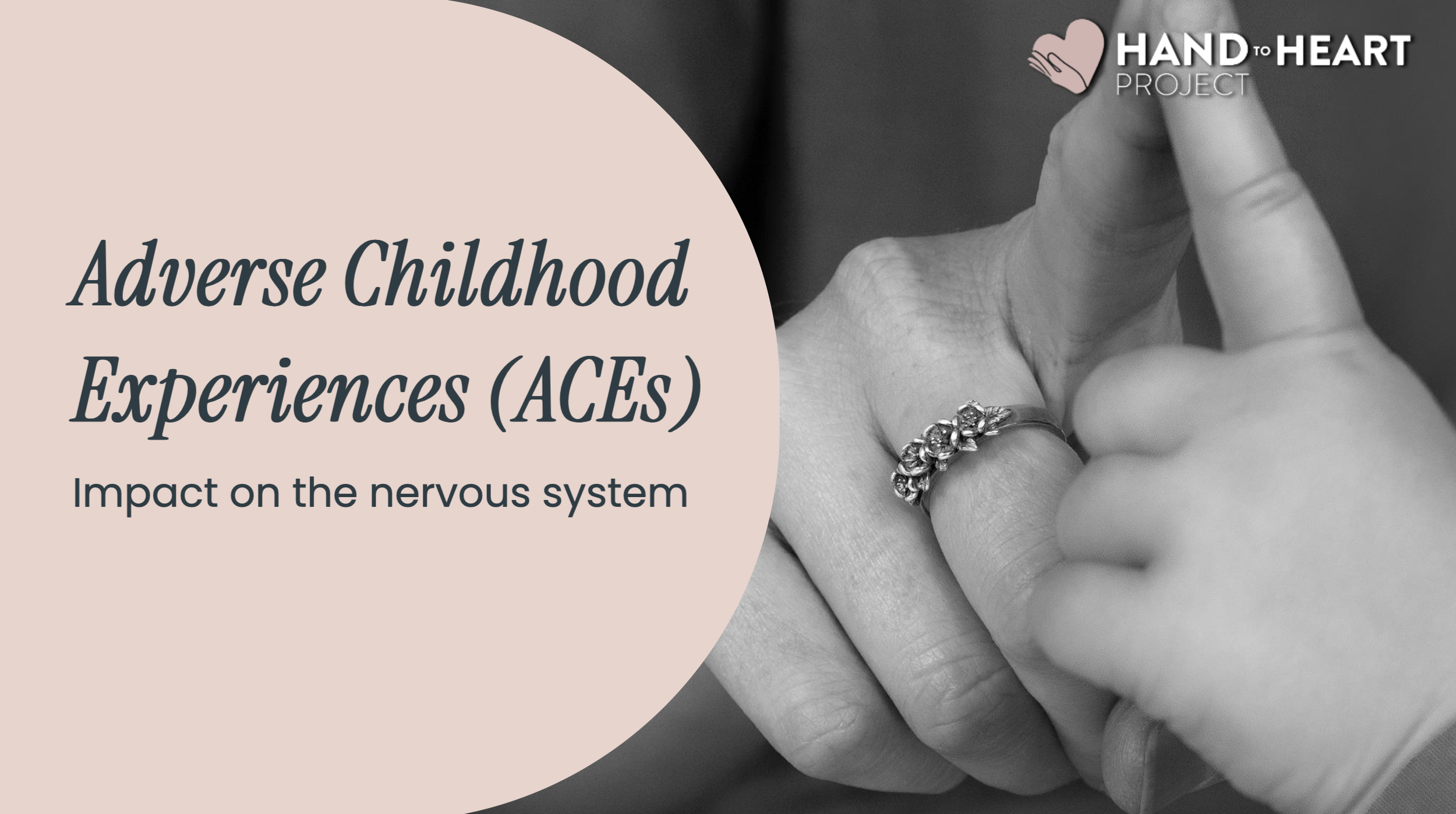 A black and white photo of two hands holding each other, with one hand wearing a ring. Overlaid text reads: "Adverse Childhood Experiences (ACEs) Impact on the nervous system". In the top right corner is a logo with a heart and the words "Hand to Heart Project".