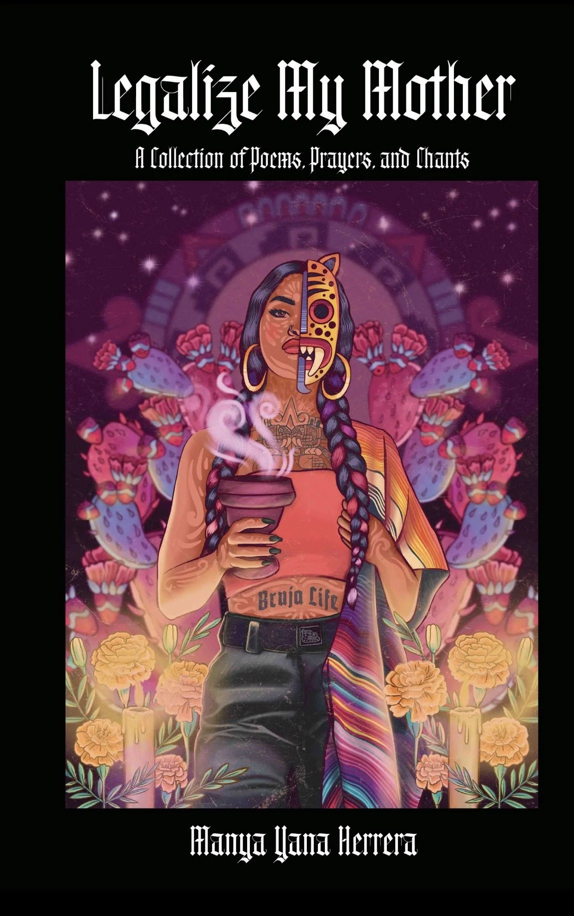 Legalize My Mother: A Collection of Poems, Prayers, and Chants by Manya Yana Herrera