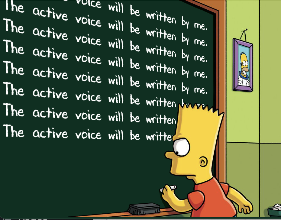 Write 100 times: The active voice will be written by me. 