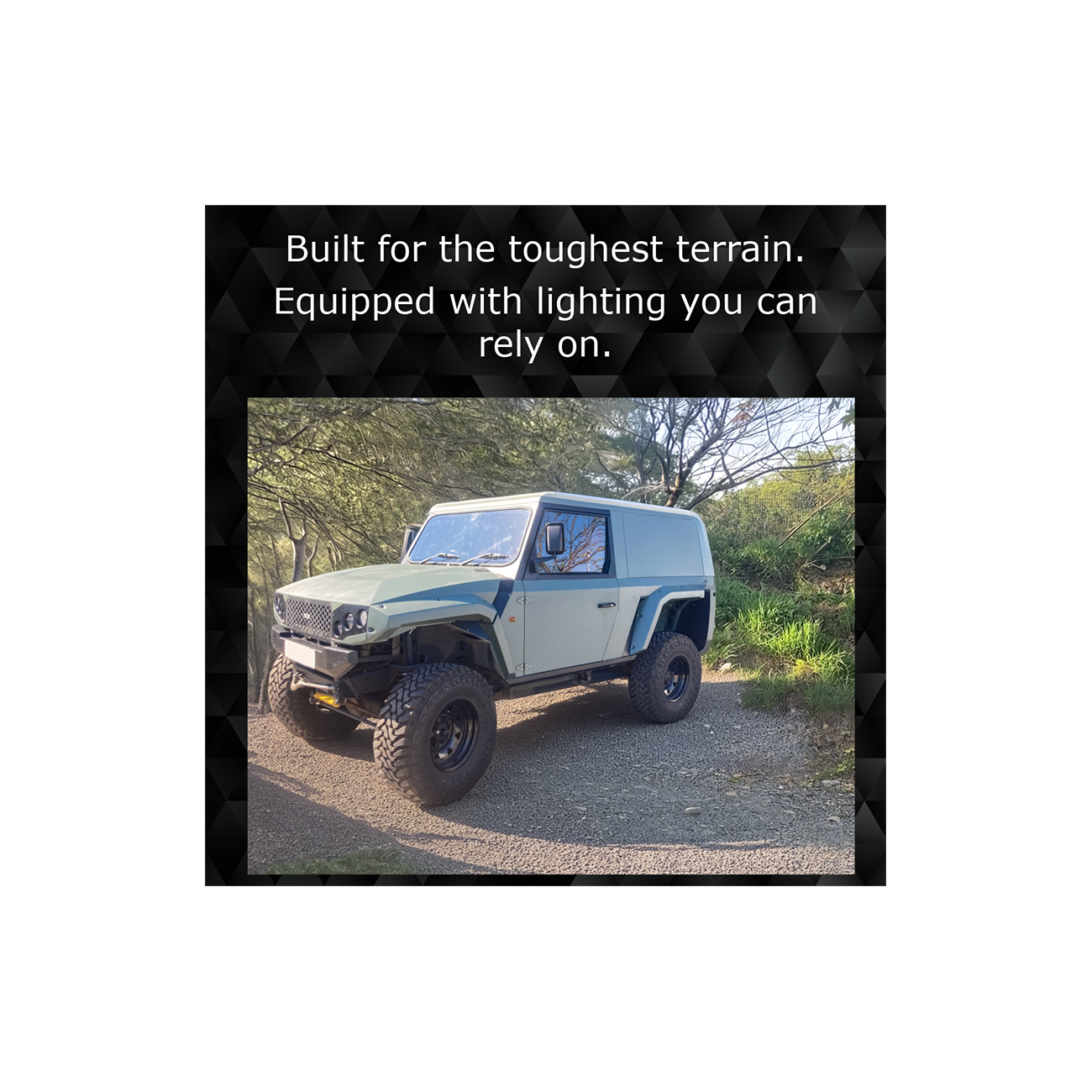 Built for the toughest terrain. Equipped with lighting you can rely on.