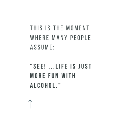 Image with text: "This is the moment where many people assume: “See! ...life is just more fun with alcohol.”
