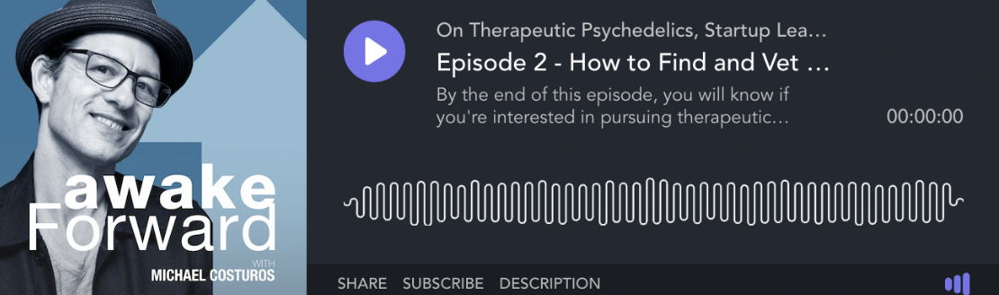 Screenshot of a podcast episode titled 'Episode 2 - How to Find and Vet' from 'Awake Forward' with Michael Costuros. The episode is about therapeutic psychedelics and startup learning, featuring a play button and audio wave graphic.
