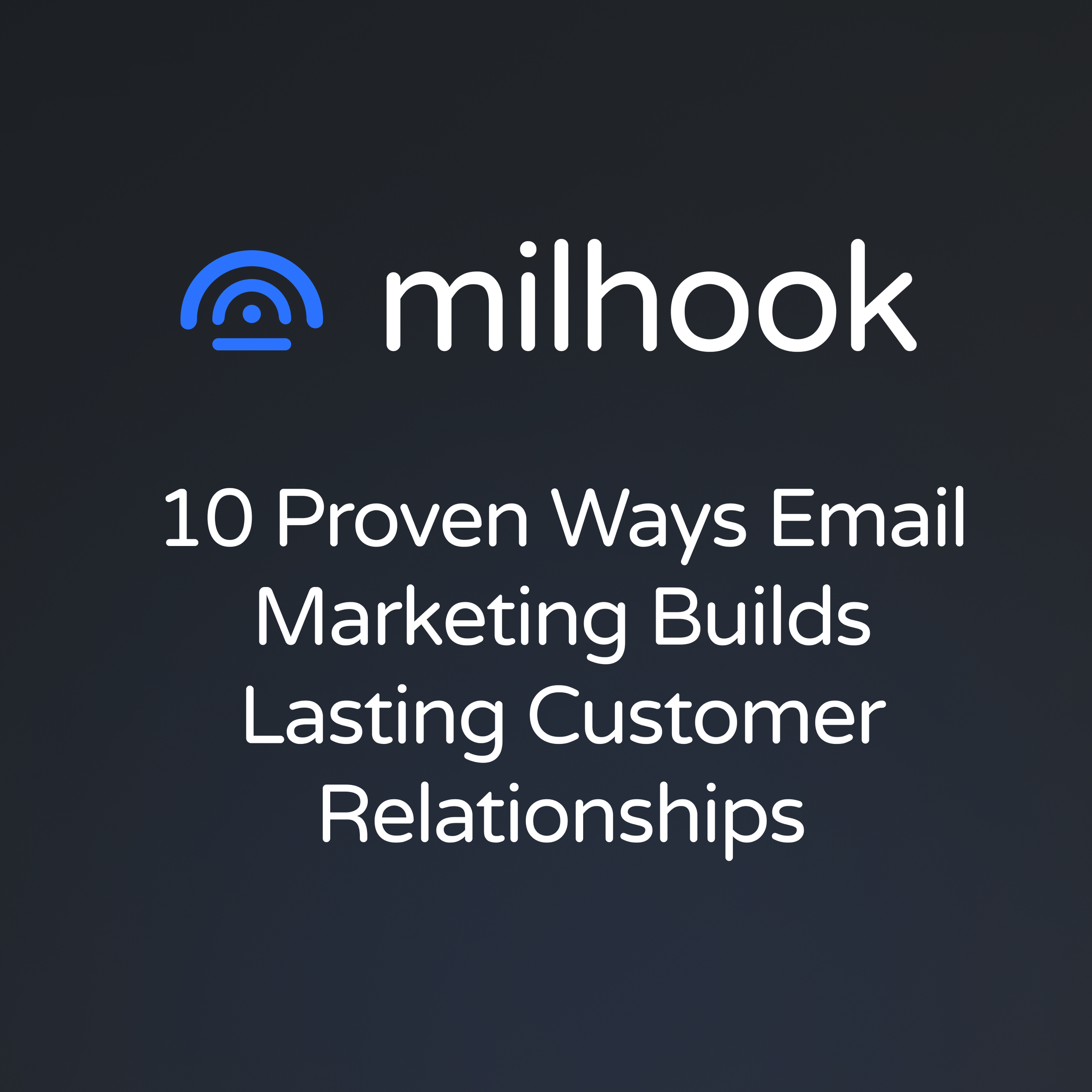 10 Proven Ways Email Marketing Builds Lasting Customer Relationships
