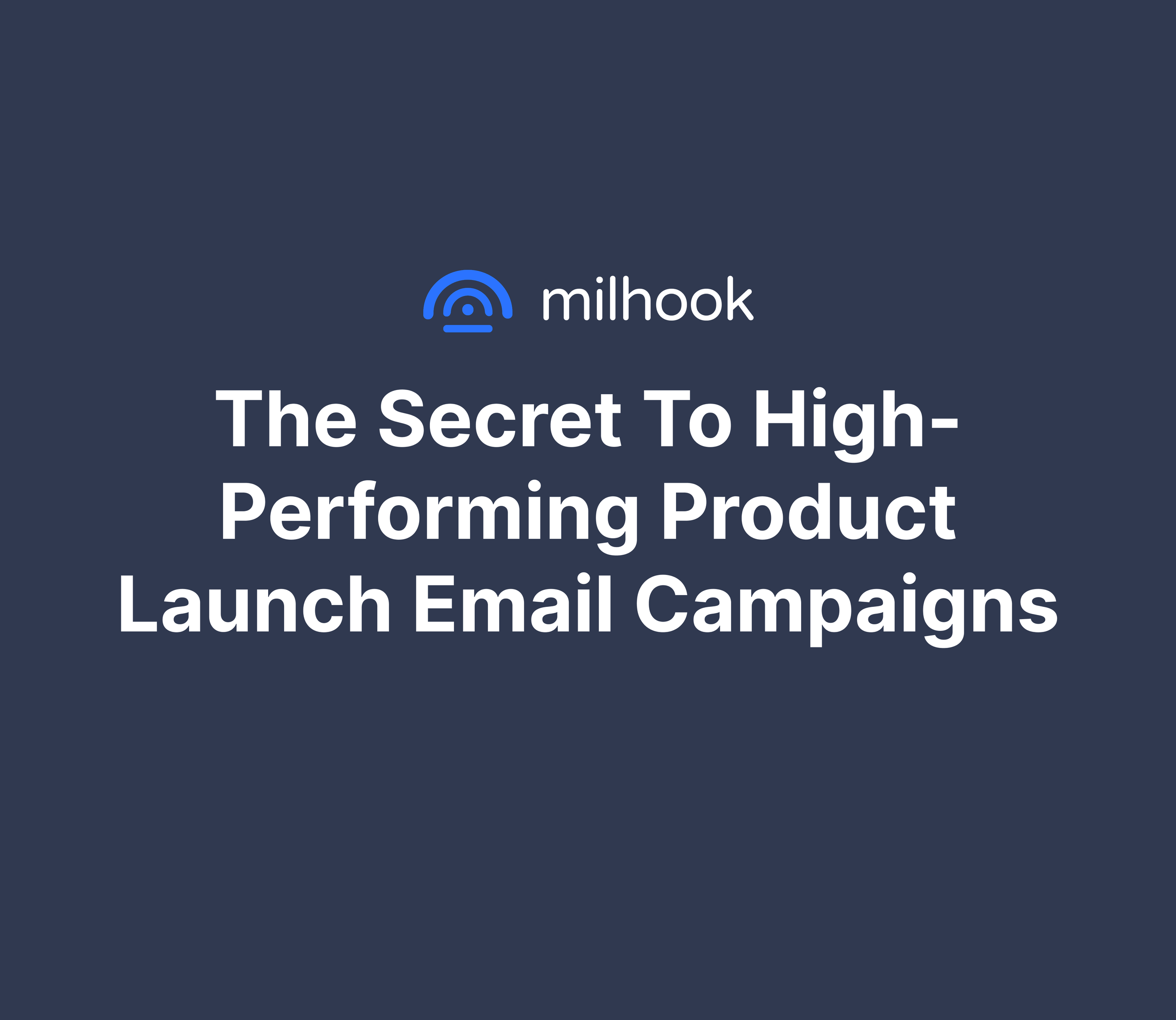 The Secret to High-Performing Product Launch Email Campaigns