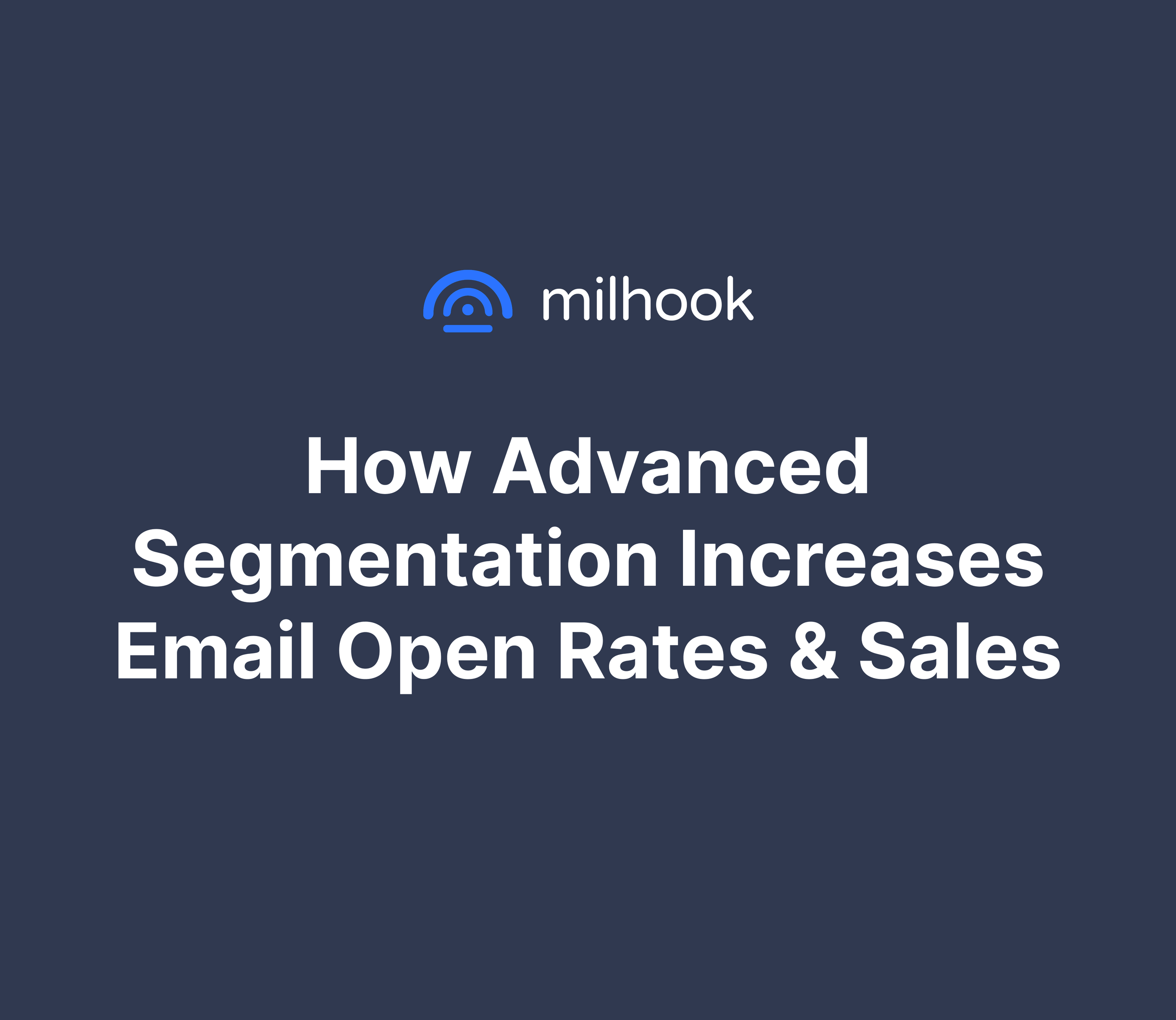 How Advanced Segmentation Increases Email Open Rates &amp; Sales