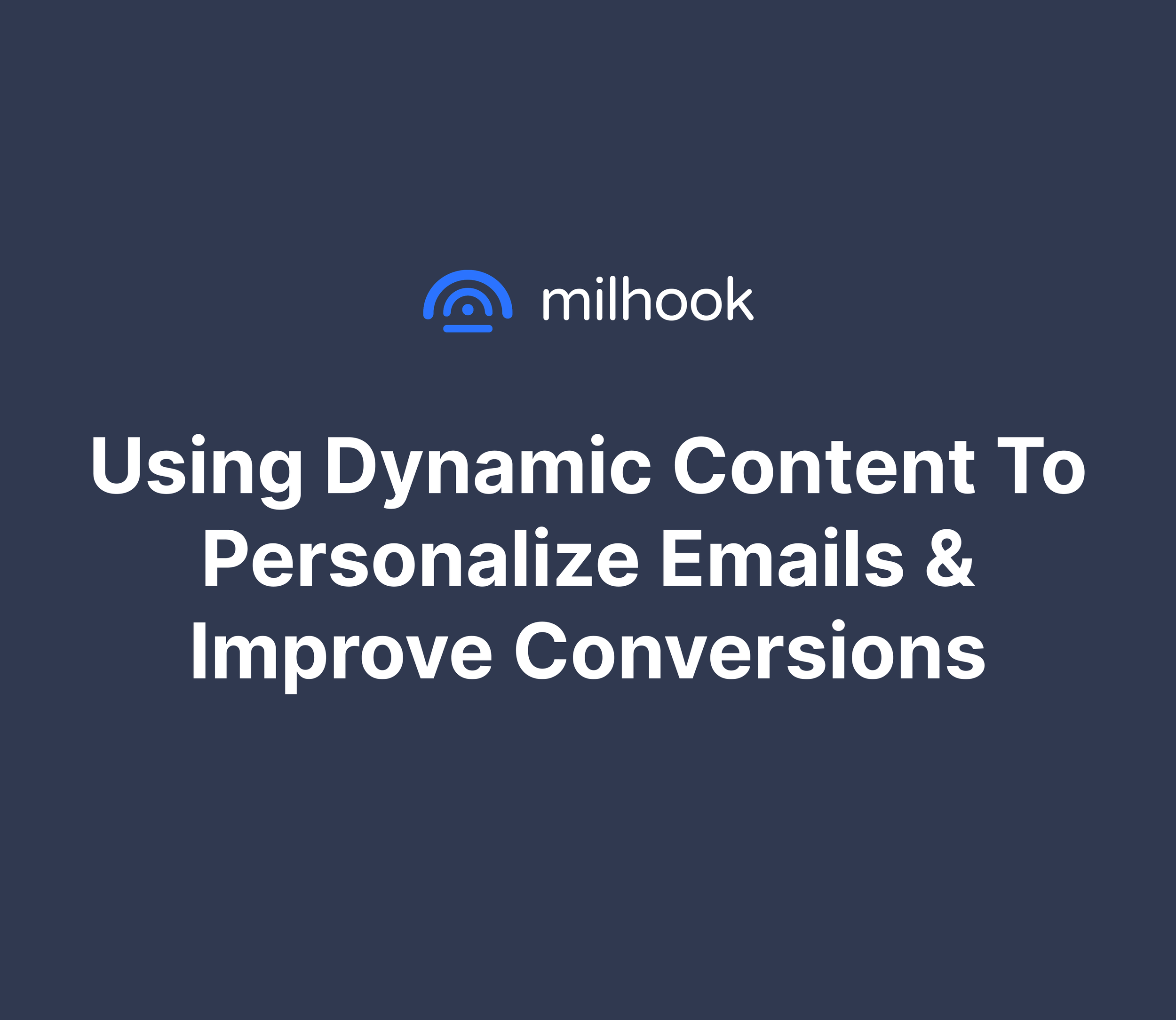 Using Dynamic Content to Personalize Emails &amp; Improve Conversions