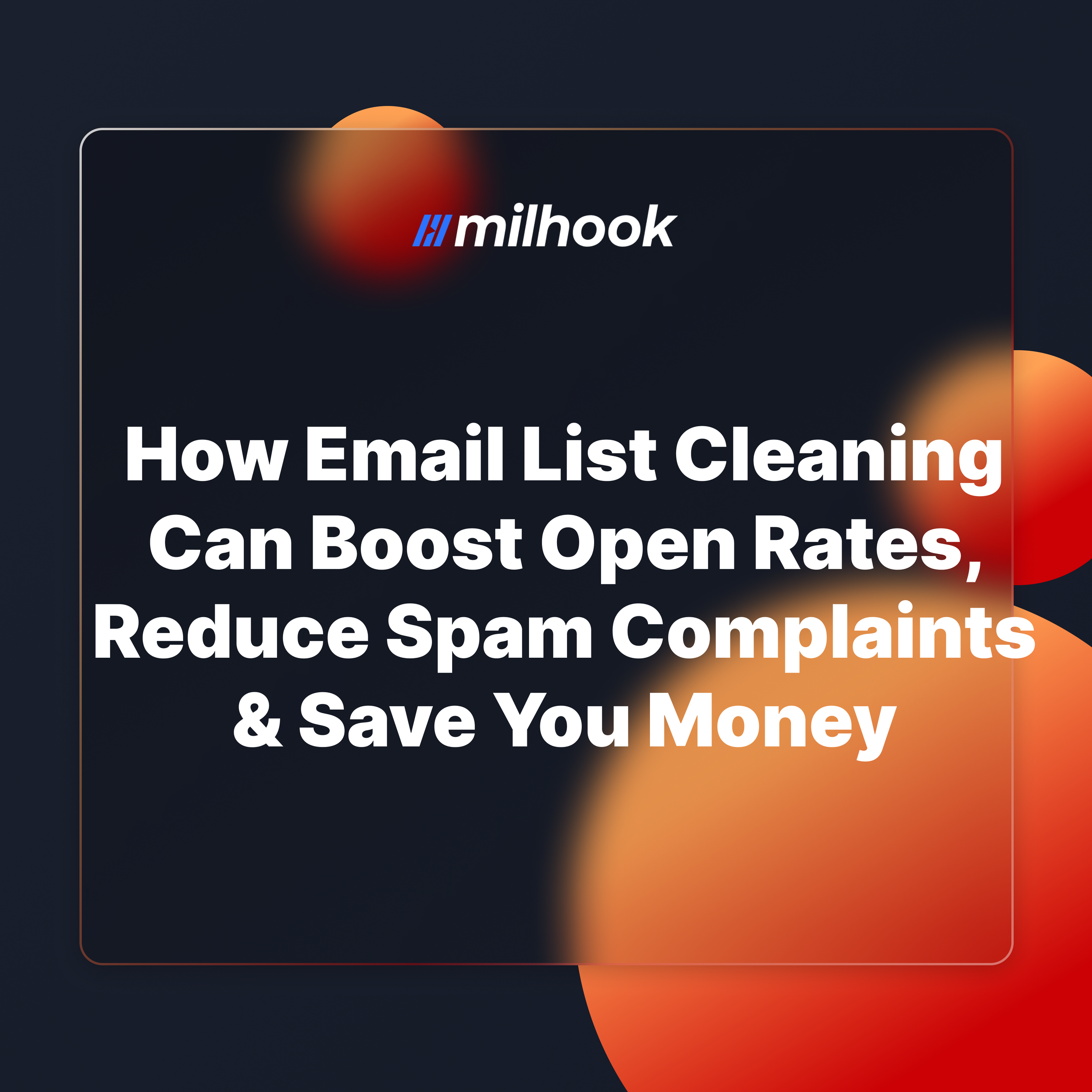 How Email List Cleaning Can Boost Open Rates, Reduce Spam Complaints &amp; Save You Money