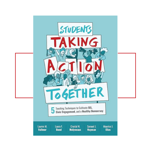 Students Taking Action Together - 5 Teaching Techniques to Cultivate Social Emotional Learning, Civic Engagement, and a Healthy Democracy