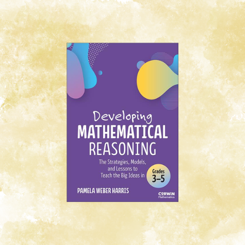 Developing Mathematical Reasoning: The Strategies, Models, and Lessons to Teach the Big Ideas in Grades 3-5 By Pamela Weber Harris Book Study