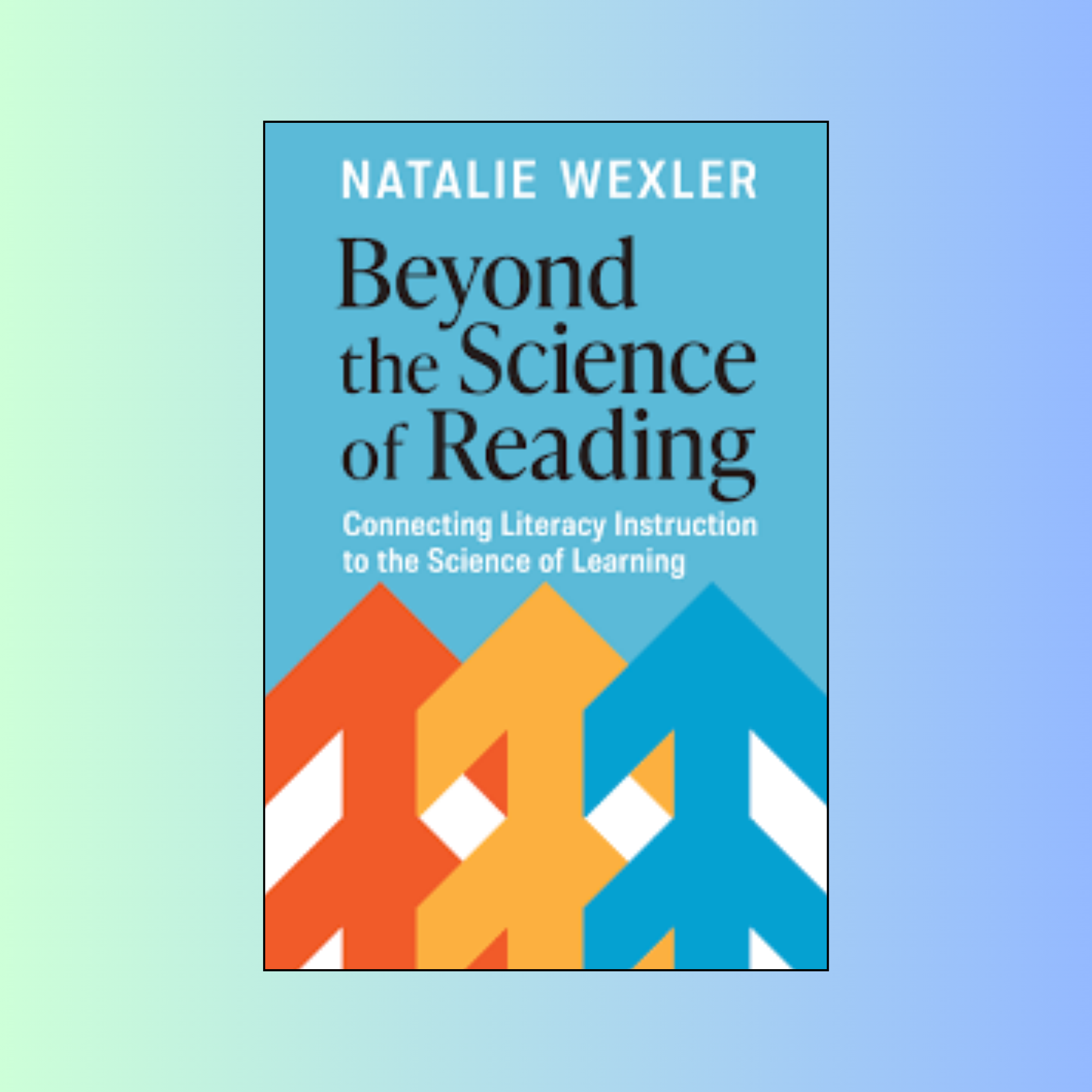 Beyond the Science of Reading: Connecting Literacy Instruction to the Science of Learning