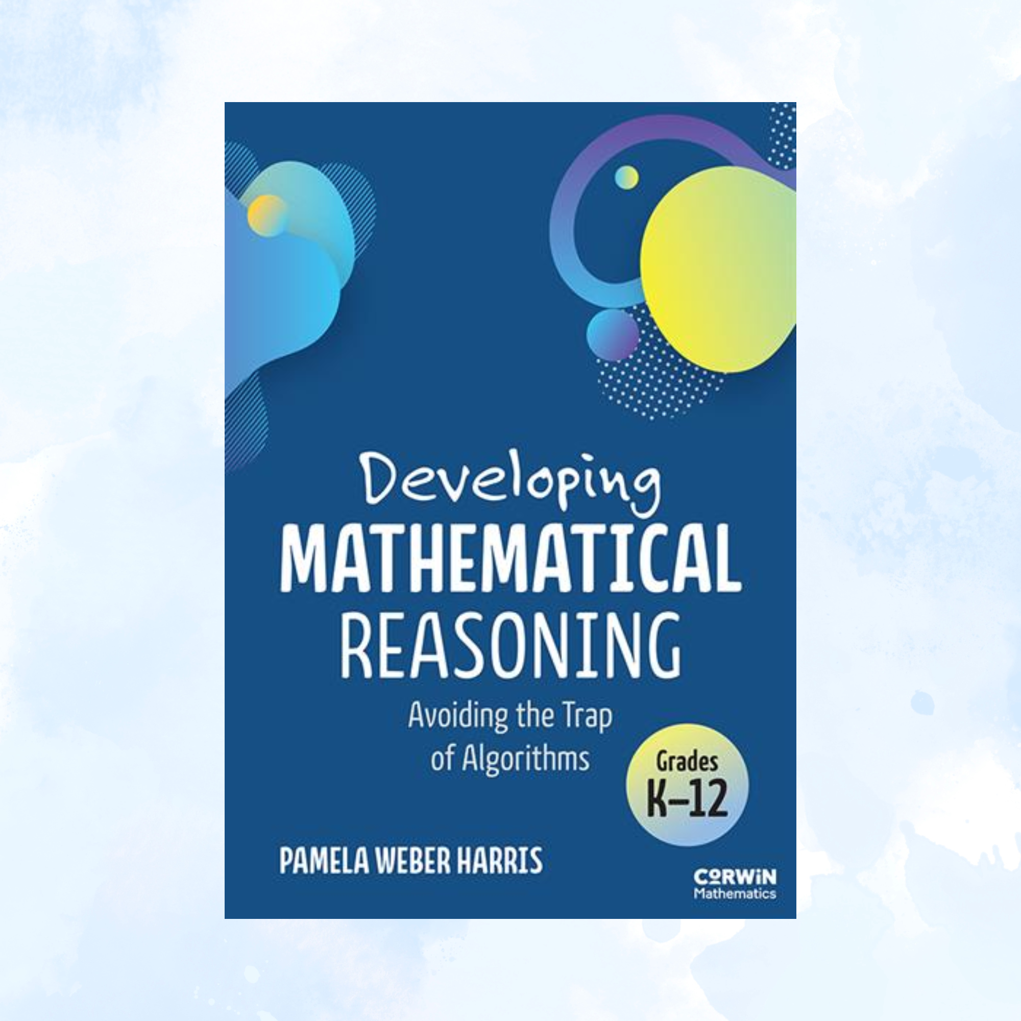 Developing Mathematical Reasoning: A Book Study of Avoiding the Trap of Algorithms (K–12)