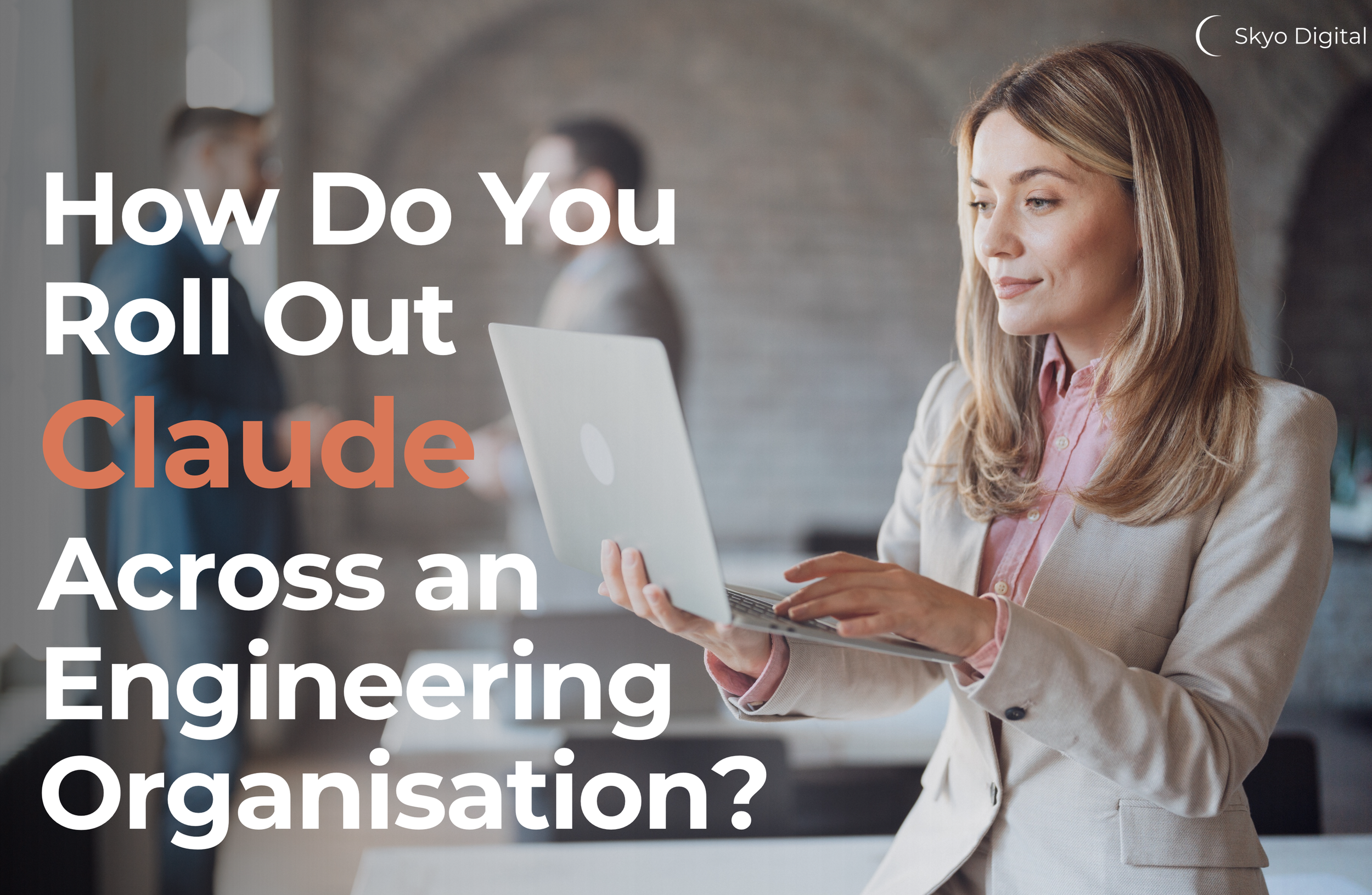 How Do You Actually Roll Out Claude Across an Engineering Organisation?