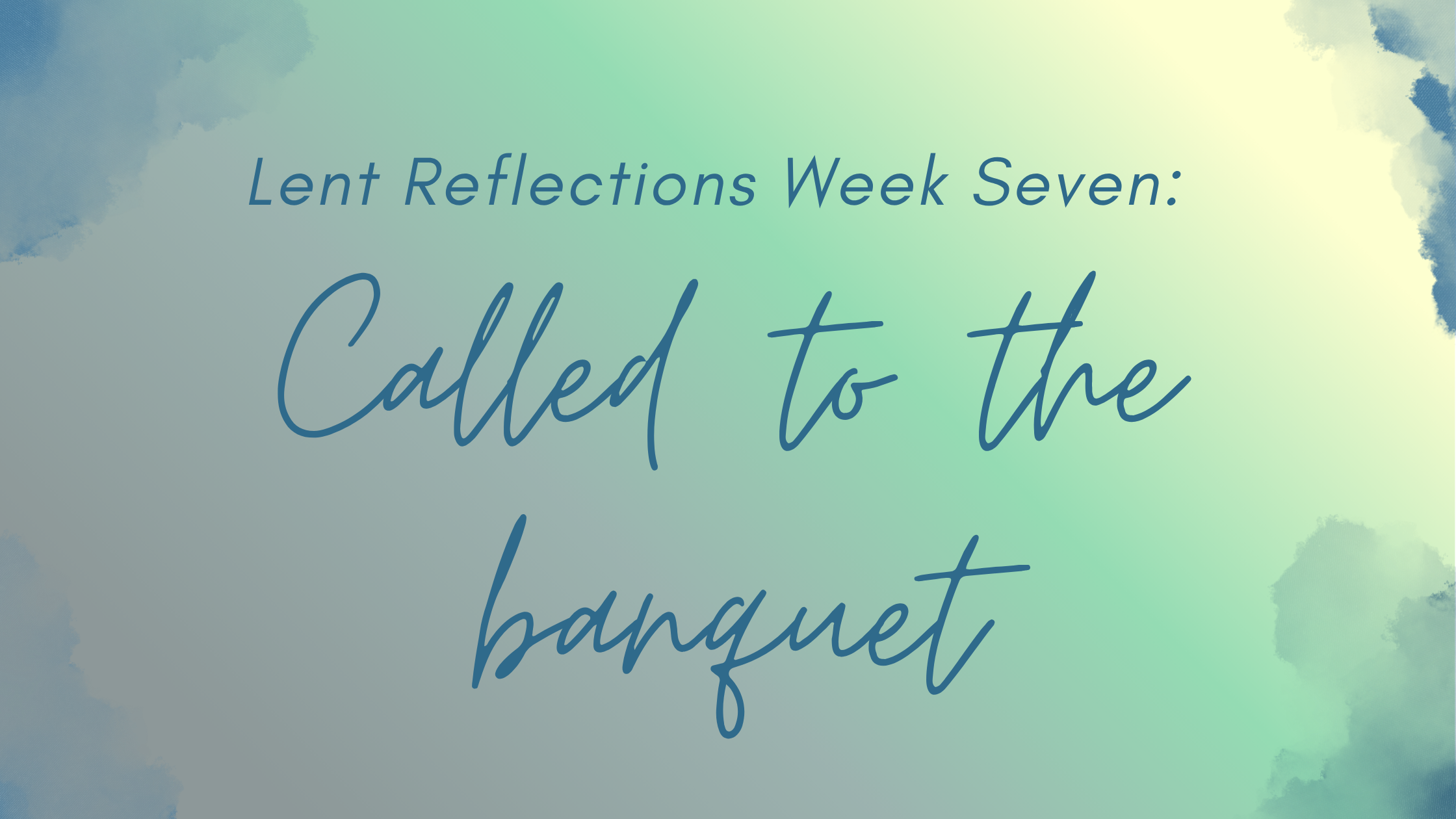 Week Seven: Called to the Banquet