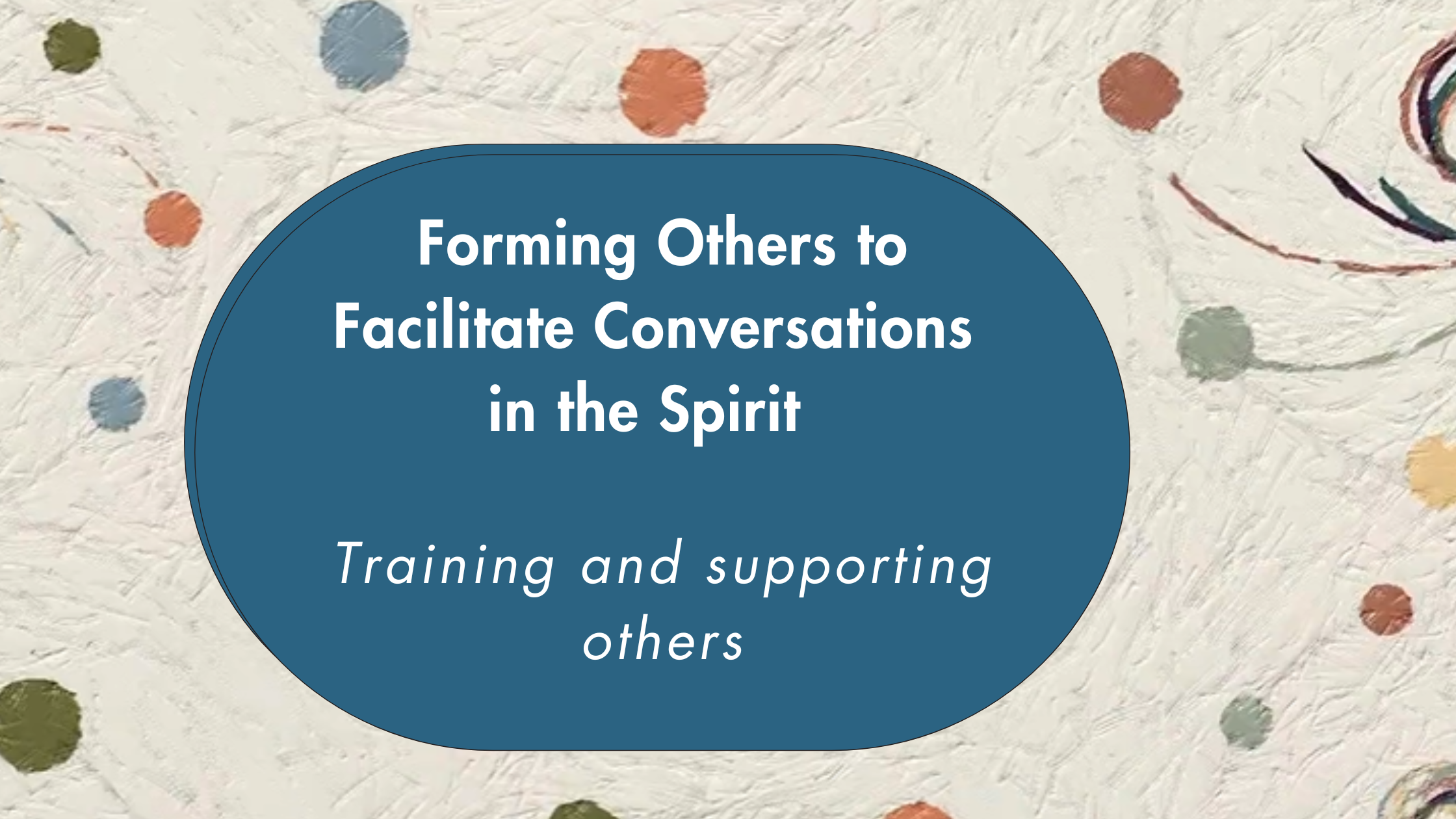 Forming Others to Facilitate Conversations in the Spirit (morning sessions)