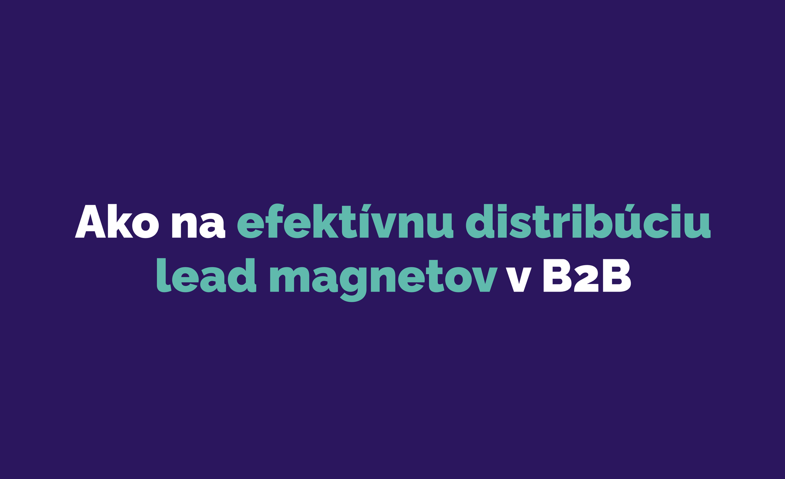 Ako na efektívnu distribúciu lead magnetov v B2B