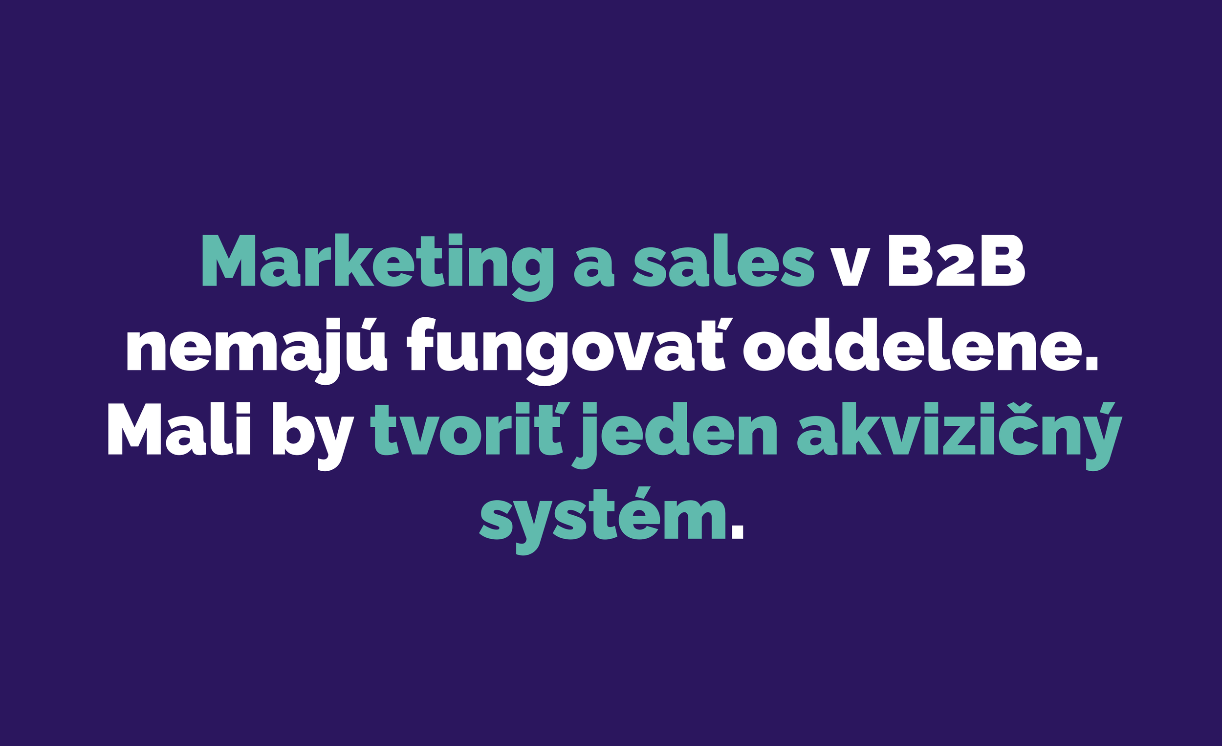 Marketing a sales v B2B nemajú fungovať oddelene. Mali by tvoriť jeden akvizičný systém.
