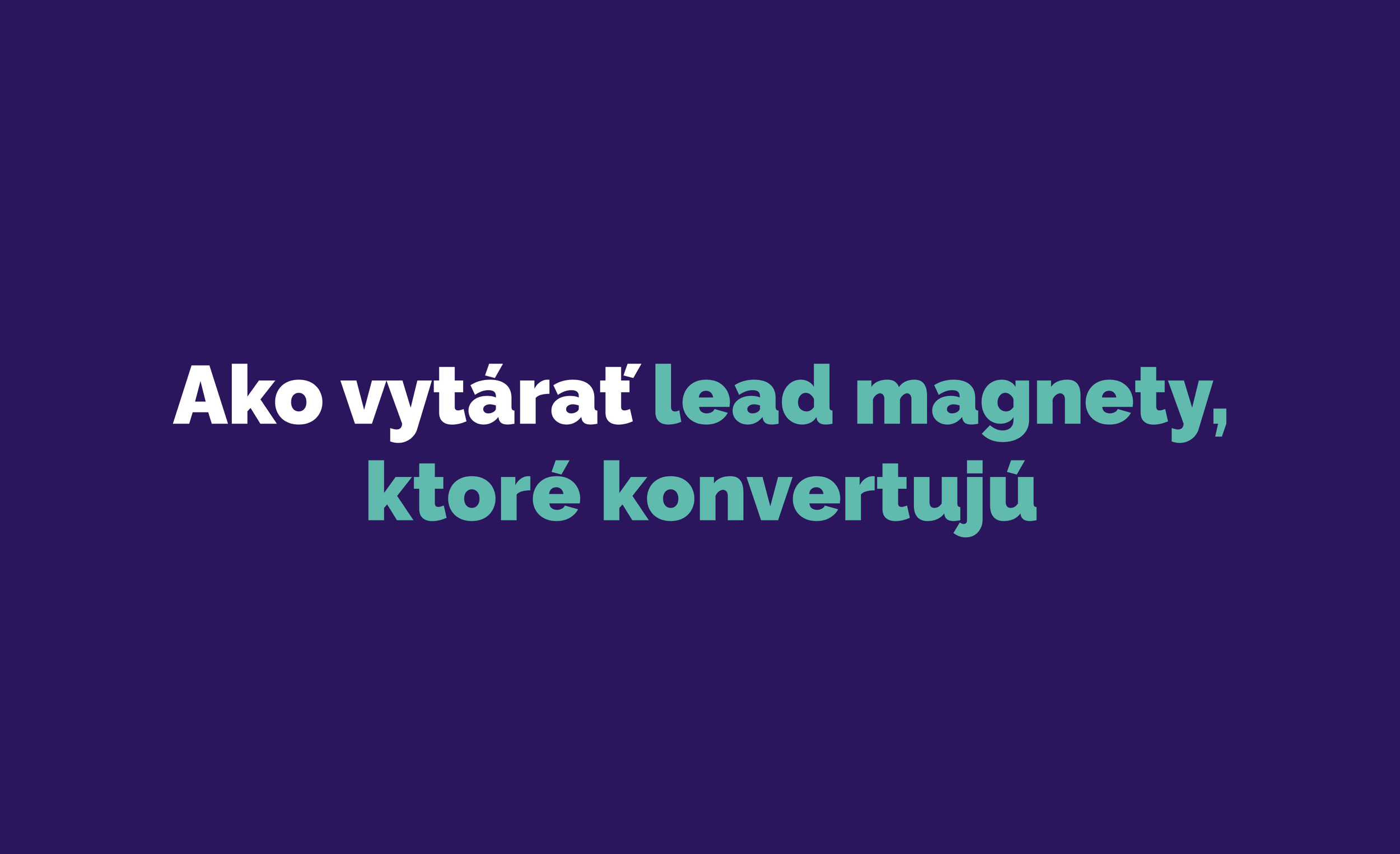 Ako vytárať lead magnety, ktoré konvertujú